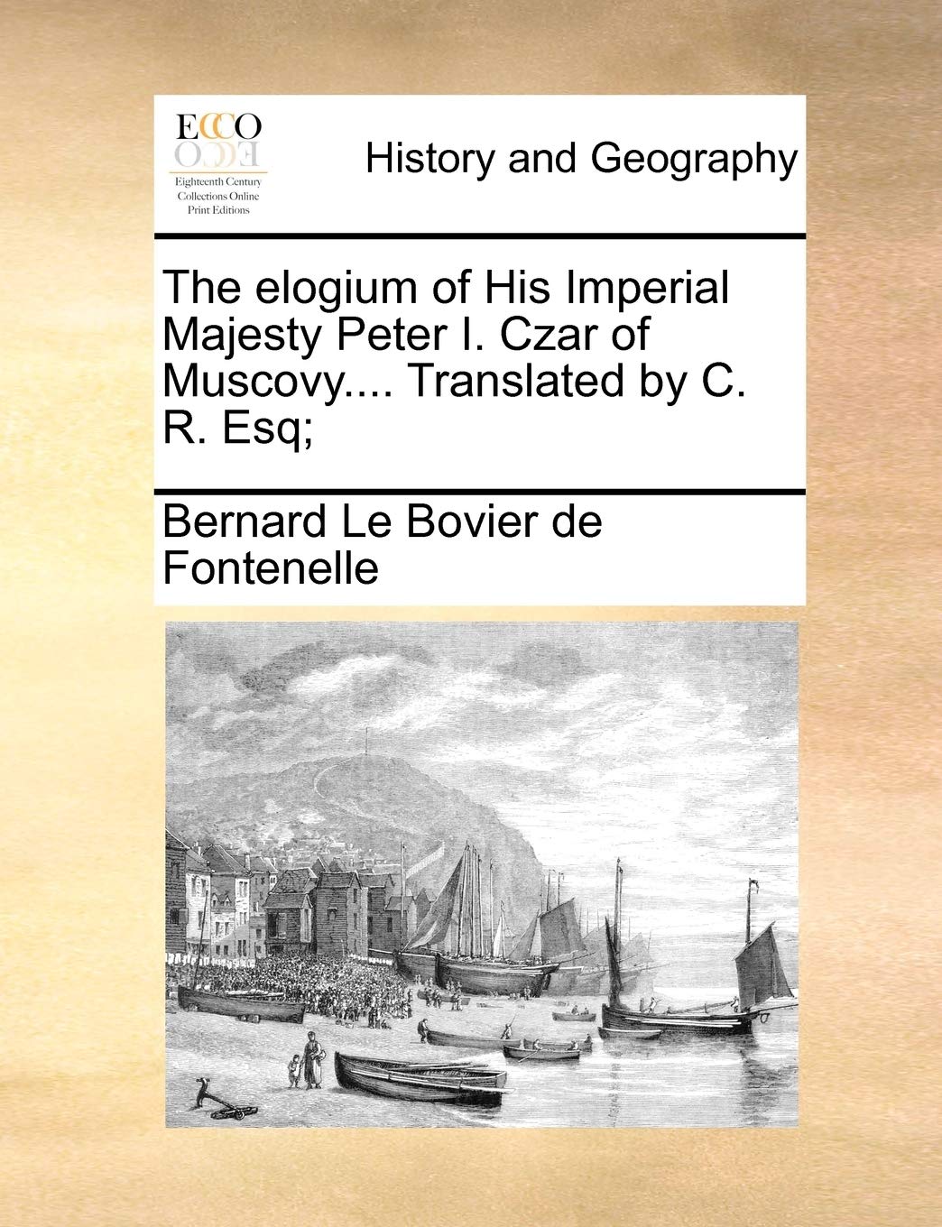 The Elogium of His Imperial Majesty Peter I. Czar of Muscovy.... Translated by C. R. Esq; Politics & History