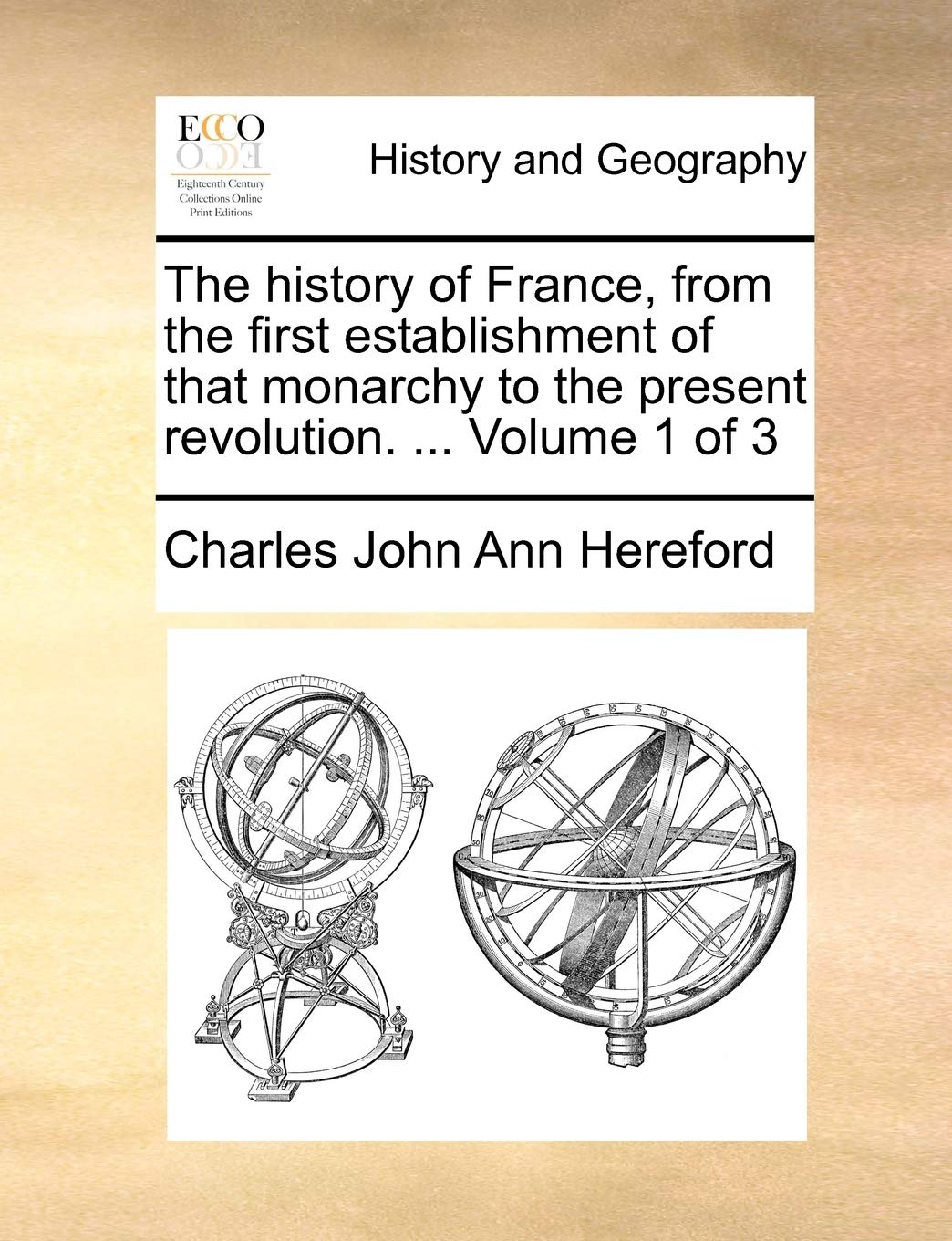 The history of France, from the first establishment of that monarchy to the present revolution. ... Volume 1 of 3 Politics & History