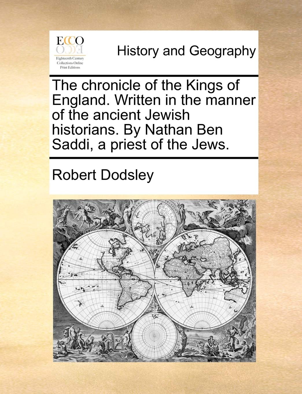 The Chronicle of the Kings of England. Written in the Manner of the Ancient Jewish Historians. by Nathan Ben Saddi, a Priest of the Jews. Politics & History