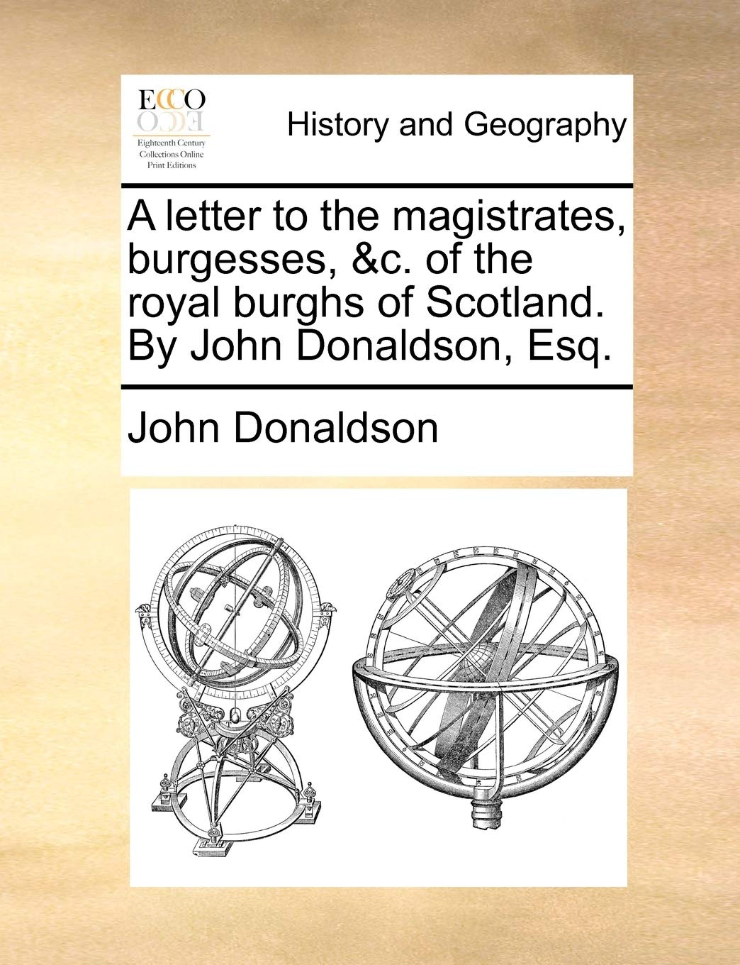 A Letter to the Magistrates, Burgesses, &c. of the Royal Burghs of Scotland. by John Donaldson, Esq. Politics & History