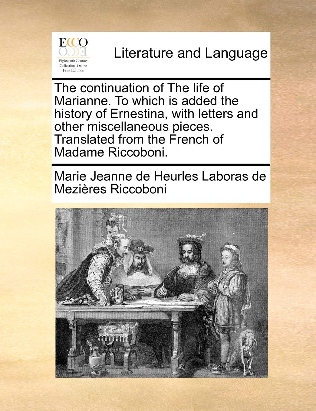 The continuation of The life of Marianne. To which is added the history of Ernestina, with letters and other miscellaneous pieces. Translated from the French of Madame Riccoboni. Social Sciences