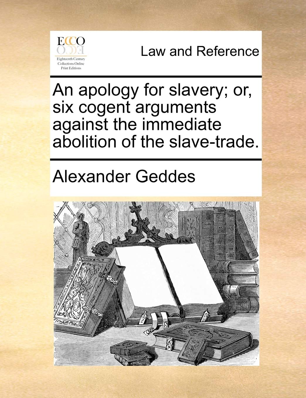 An apology for slavery; or, six cogent arguments against the immediate abolition of the slave-trade. Law