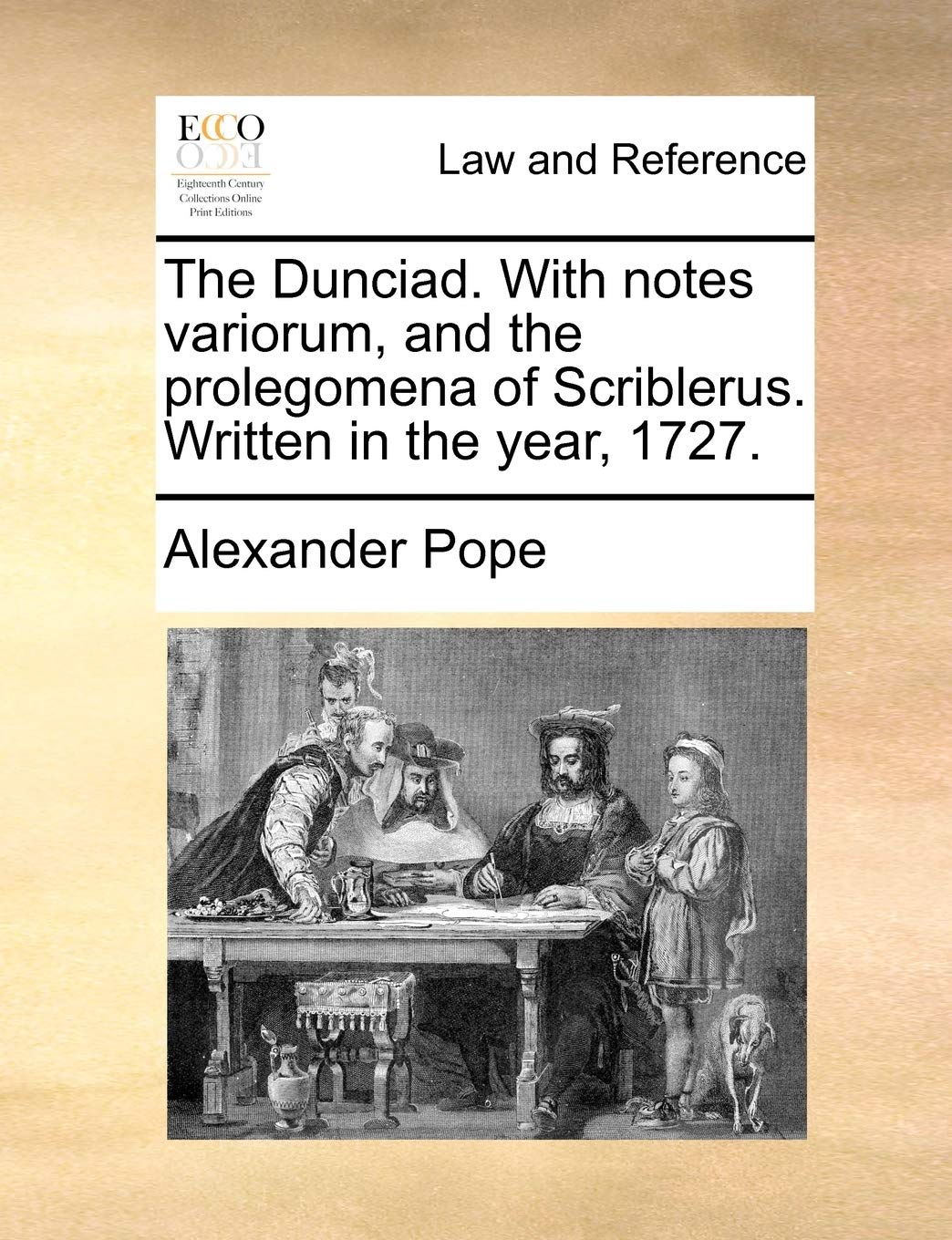 The Dunciad. with Notes Variorum, and the Prolegomena of Scriblerus. Written in the Year, 1727. Law