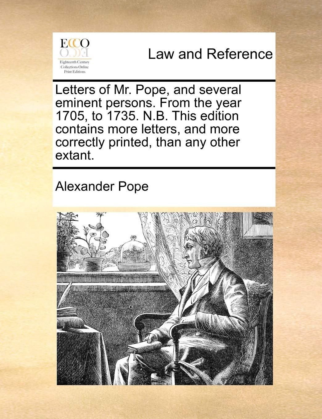 Letters of Mr. Pope, and Several Eminent Persons. from the Year 1705, to 1735. N.B. This Edition Contains More Letters, and More Correctly Printed, Than Any Other Extant. Law