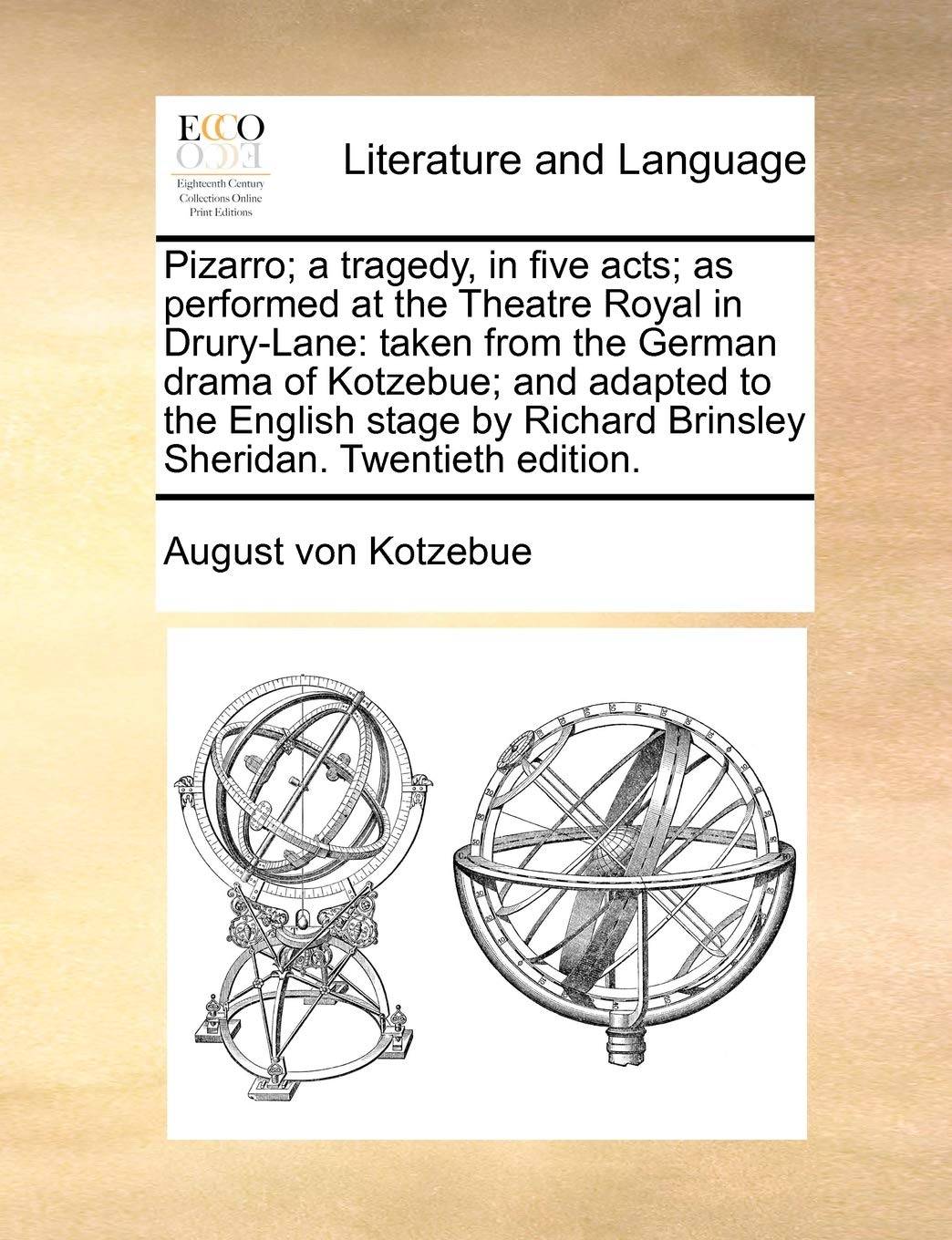 Pizarro; a tragedy, in five acts; as performed at the Theatre Royal in Drury-Lane: taken from the German drama of Kotzebue; and adapted to the English ... Richard Brinsley Sheridan. Twentieth edition. Social Sciences