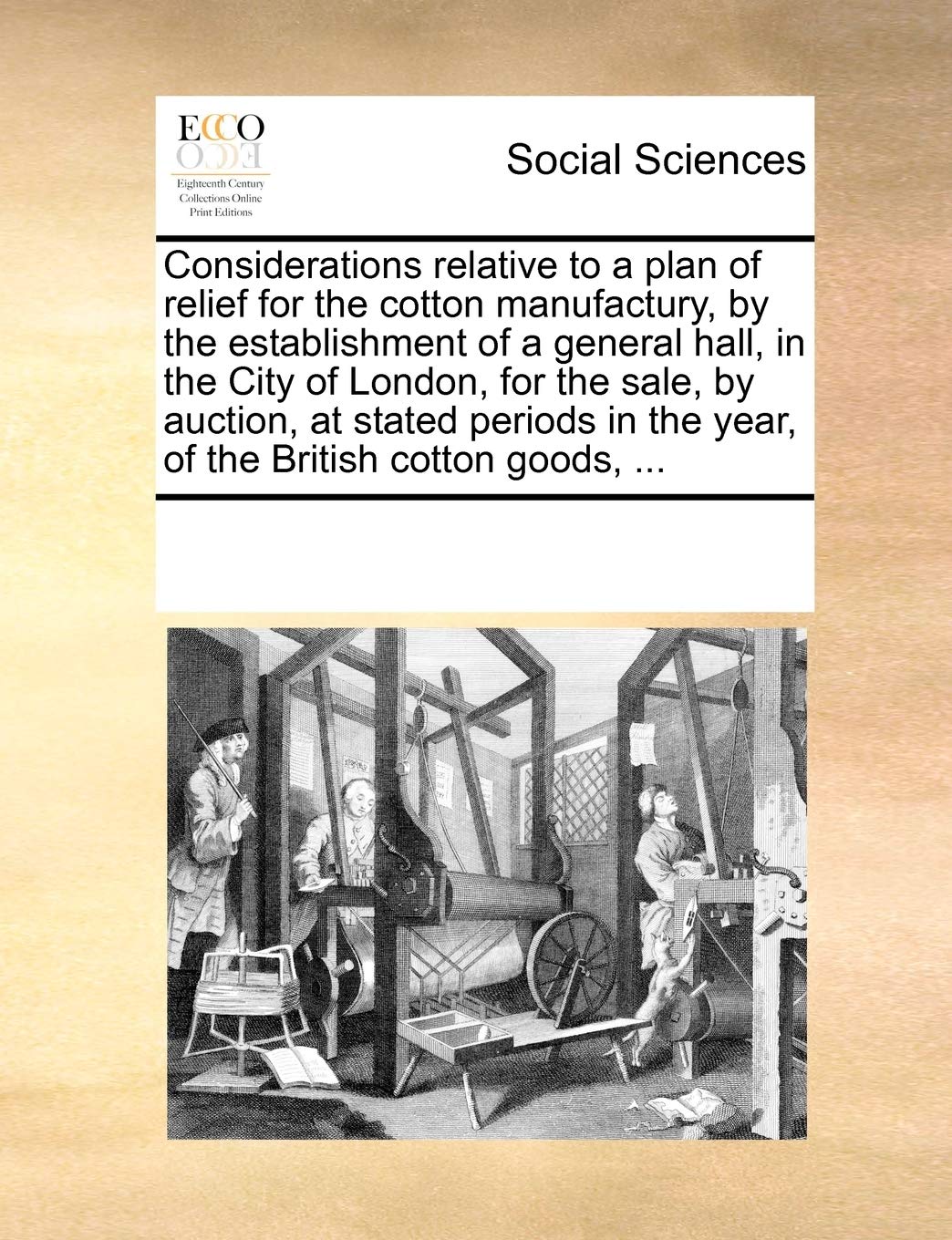 Considerations Relative to a Plan of Relief for the Cotton Manufactury, by the Establishment of a General Hall, in the City of London, for the Sale, ... in the Year, of the British Cotton Goods, ... Books