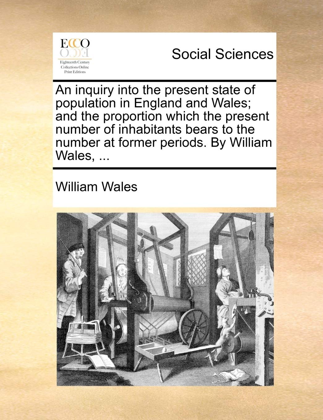 An Inquiry Into the Present State of Population in England and Wales; And the Proportion Which the Present Number of Inhabitants Bears to the Number at Former Periods. by William Wales, ... Books