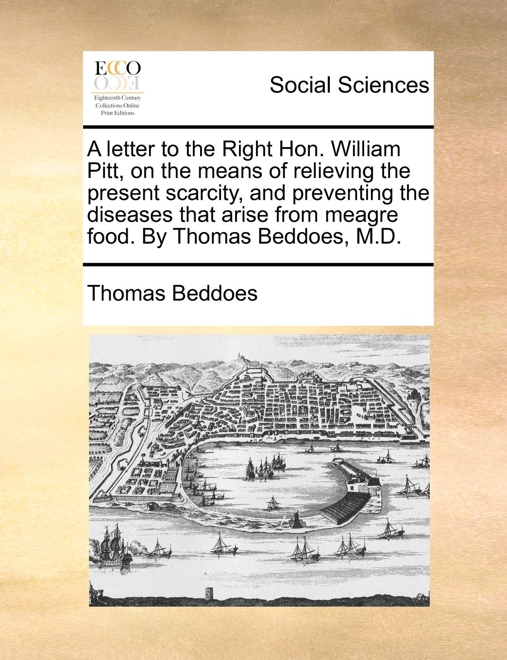 A Letter to the Right Hon. William Pitt, on the Means of Relieving the Present Scarcity, and Preventing the Diseases That Arise from Meagre Food. by Thomas Beddoes, M.D. Books