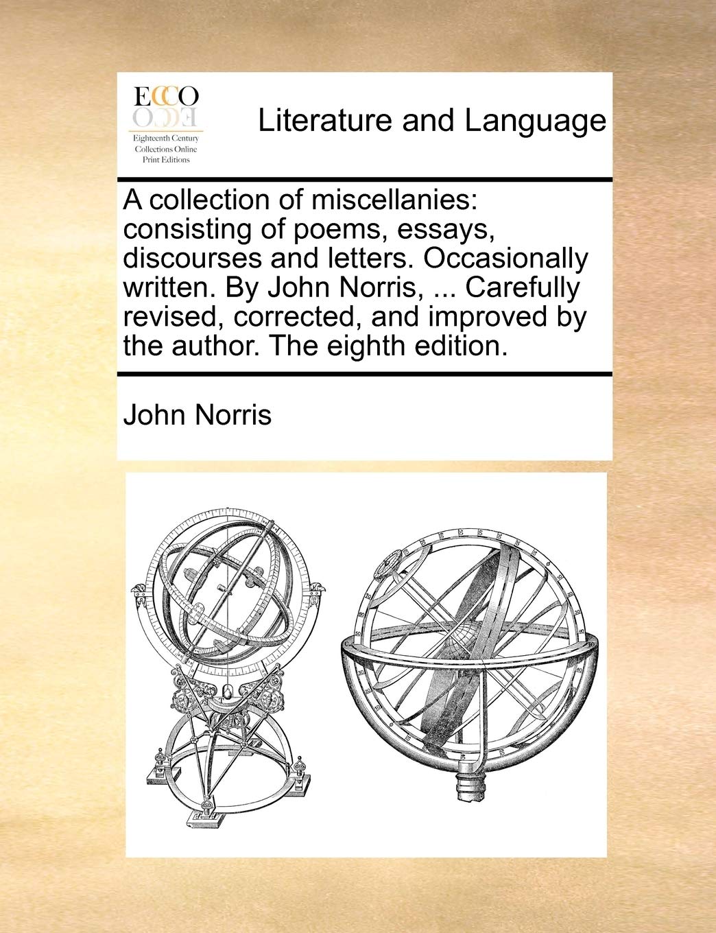 A Collection of Miscellanies: Consisting of Poems, Essays, Discourses and Letters. Occasionally Written. by John Norris, ... Carefully Revised, ... Improved by the Author. the Eighth Edition. Social Sciences