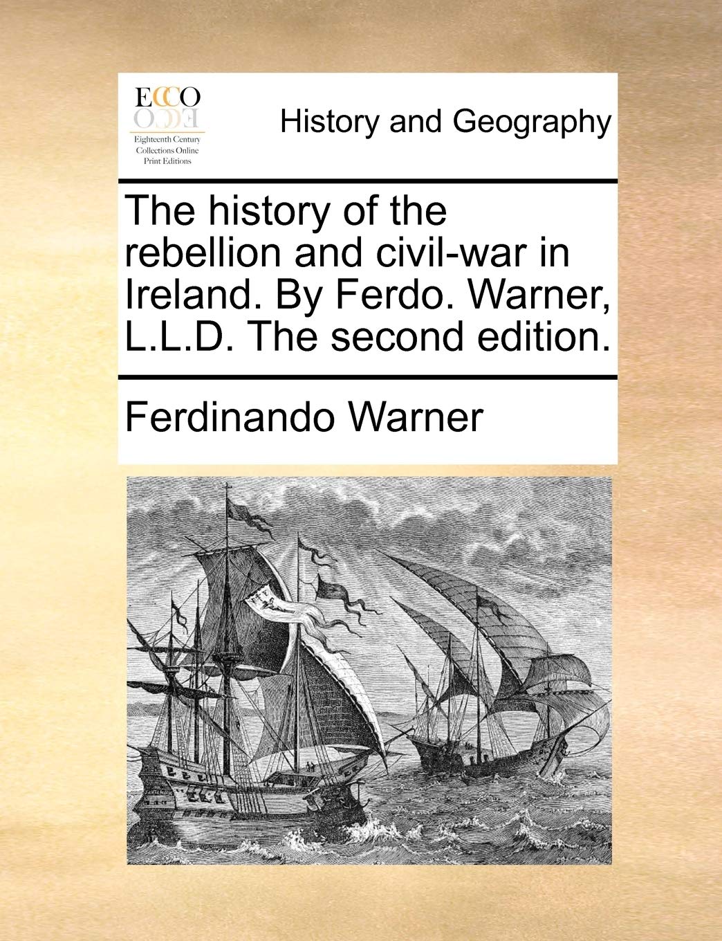 The History of the Rebellion and Civil-War in Ireland. by Ferdo. Warner, L.L.D. the Second Edition. Politics & History