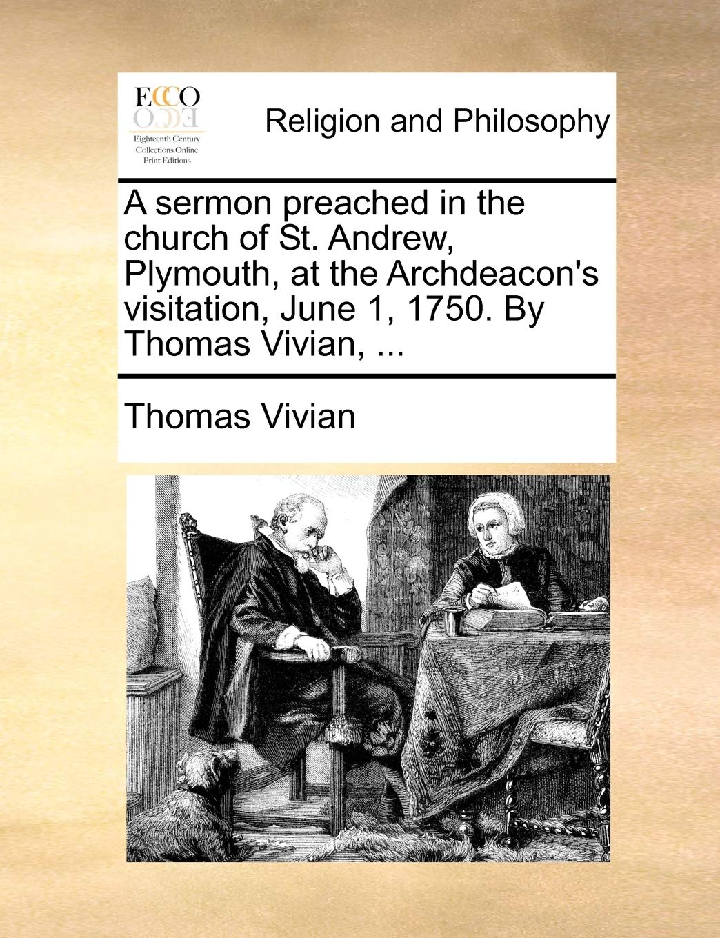 A Sermon Preached in the Church of St. Andrew, Plymouth, at the Archdeacon's Visitation, June 1, 1750. by Thomas Vivian, ... Philosophy