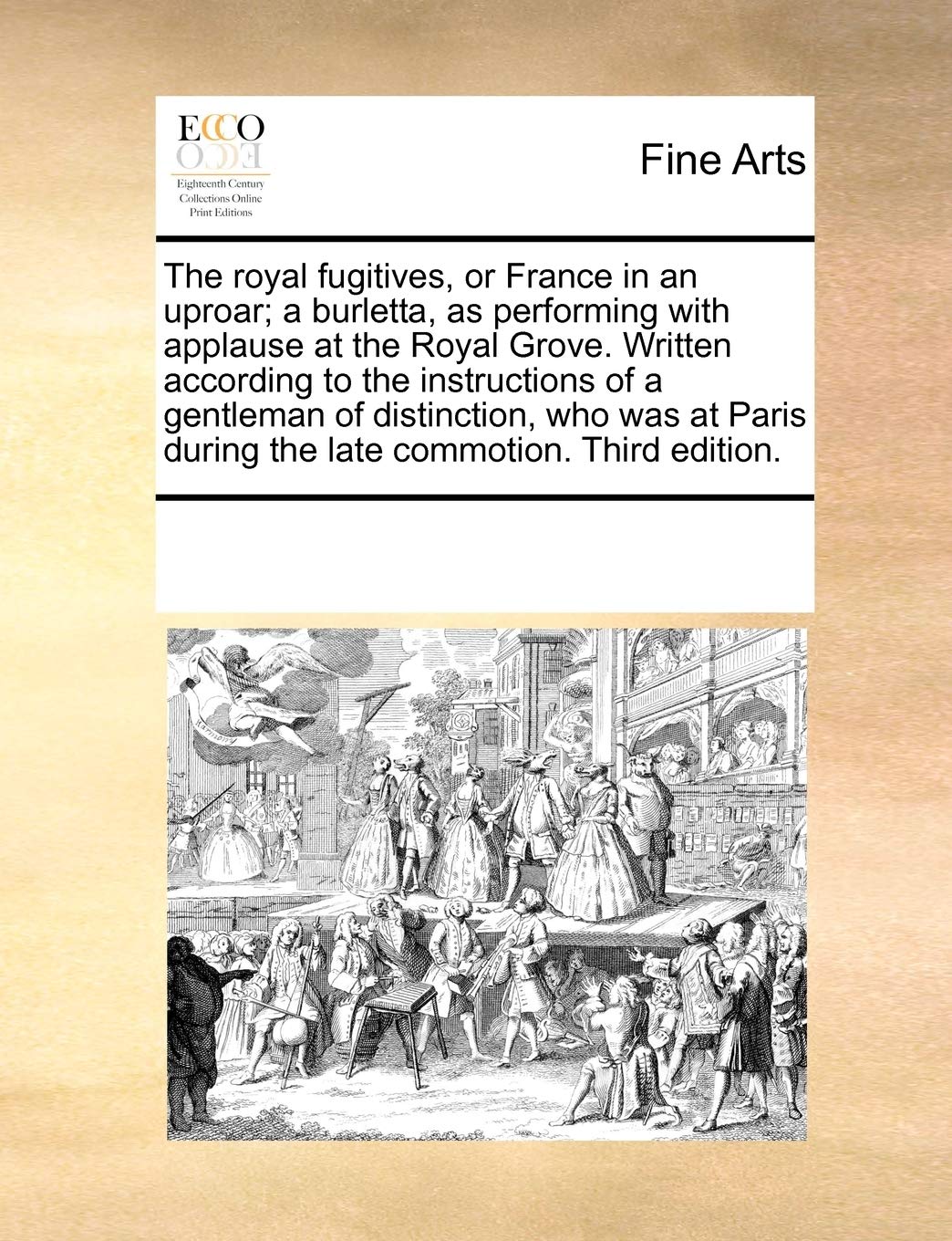 The Royal Fugitives, or France in an Uproar; A Burletta, as Performing with Applause at the Royal Grove. Written According to the Instructions of a ... During the Late Commotion. Third Edition. Film, Art & Culture