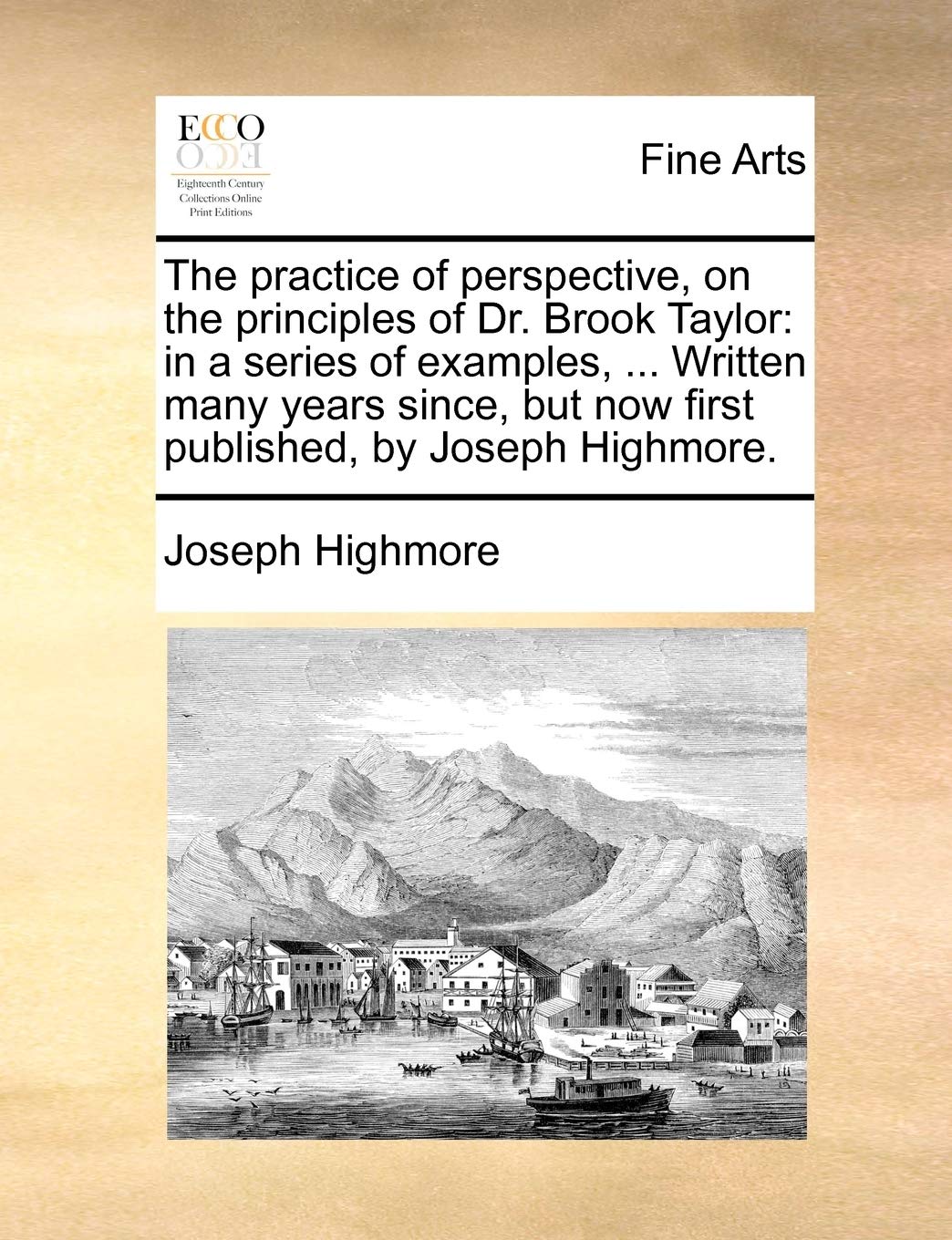 The Practice of Perspective, on the Principles of Dr. Brook Taylor: In a Series of Examples, ... Written Many Years Since, But Now First Published, by Joseph Highmore. Film, Art & Culture