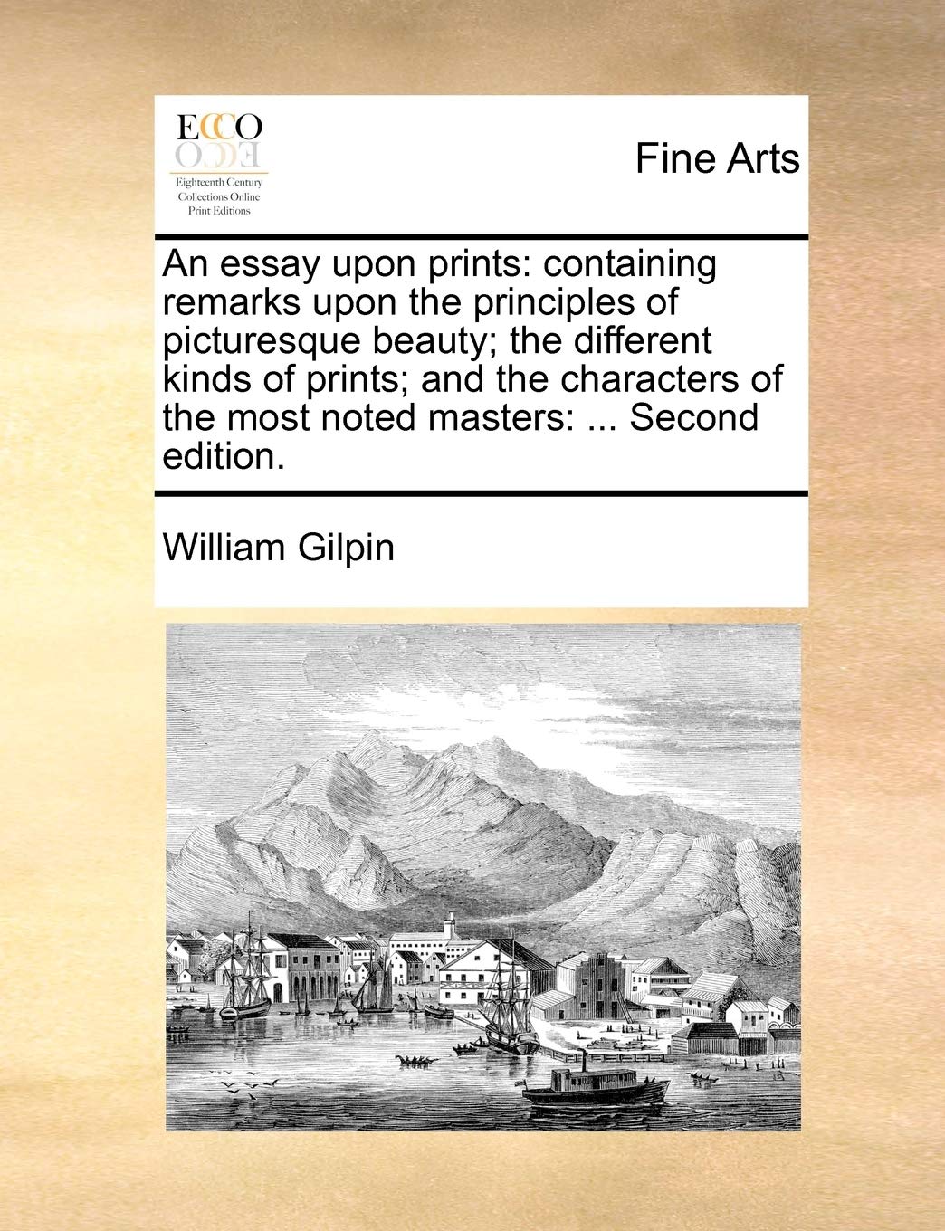 An Essay Upon Prints: Containing Remarks Upon the Principles of Picturesque Beauty; The Different Kinds of Prints; And the Characters of the Most Noted Masters: ... Second Edition. Film, Art & Culture