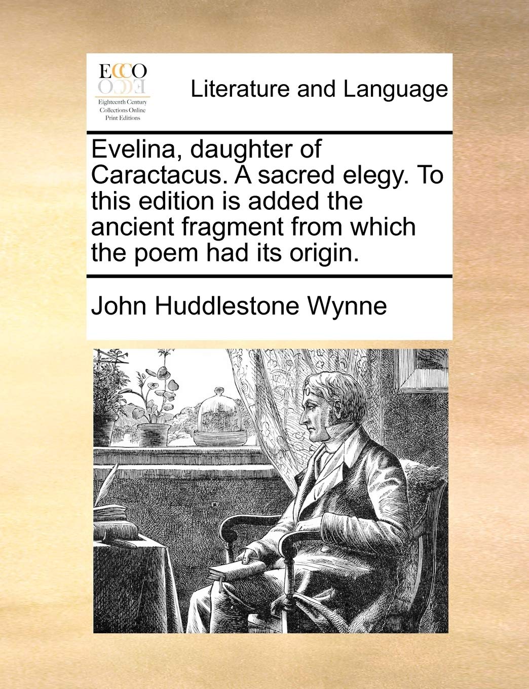 Evelina, Daughter of Caractacus. a Sacred Elegy. to This Edition Is Added the Ancient Fragment from Which the Poem Had Its Origin. Social Sciences