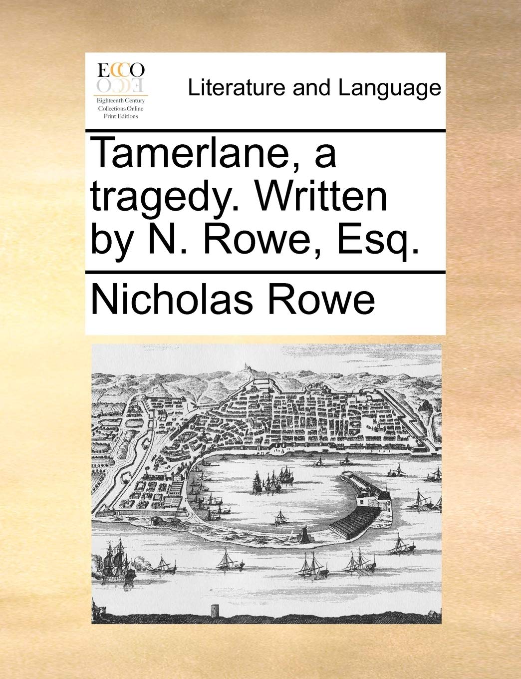 Tamerlane, a Tragedy. Written by N. Rowe, Esq. Social Sciences