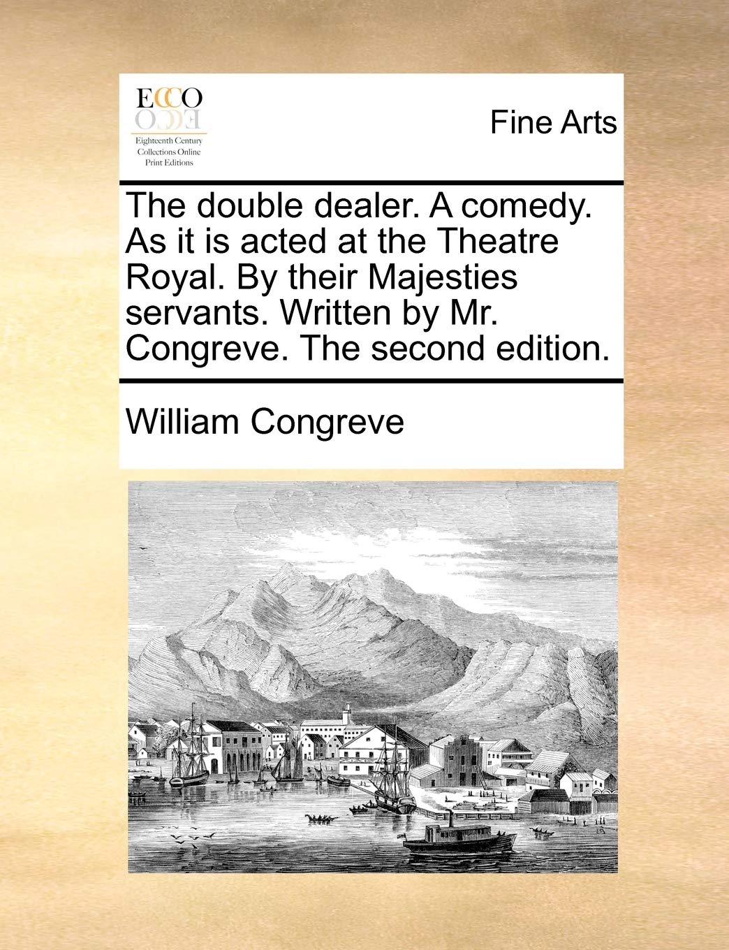 The Double Dealer. a Comedy. as It Is Acted at the Theatre Royal. by Their Majesties Servants. Written by Mr. Congreve. the Second Edition. Social Sciences