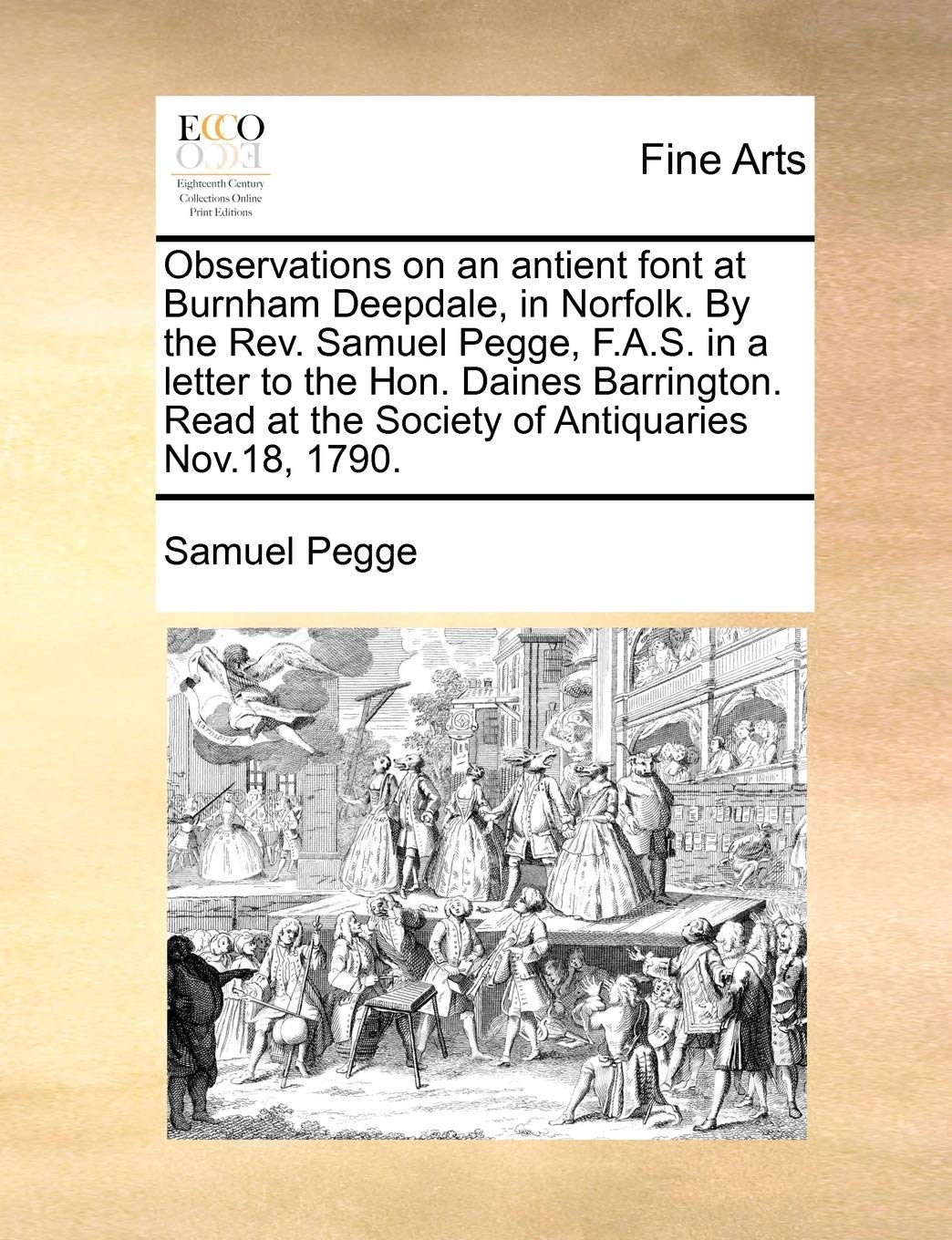 Observations on an antient font at Burnham Deepdale, in Norfolk. By the Rev. Samuel Pegge, F.A.S. in a letter to the Hon. Daines Barrington. Read at the Society of Antiquaries Nov.18, 1790. Film, Art & Culture