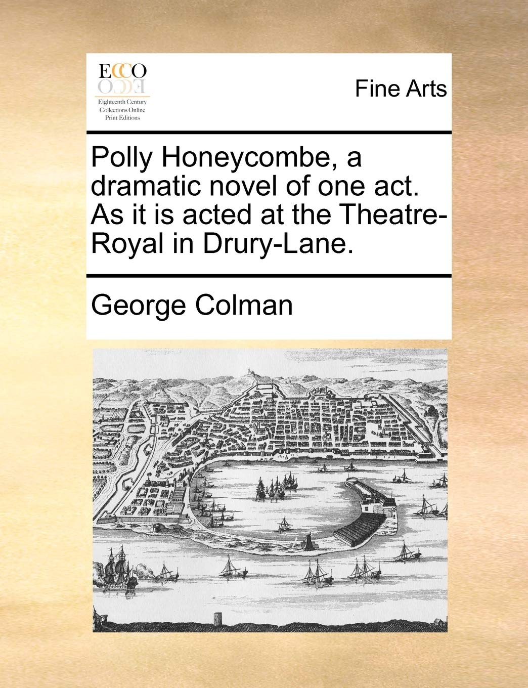 Polly Honeycombe, a Dramatic Novel of One Act. as It Is Acted at the Theatre-Royal in Drury-Lane. Social Sciences