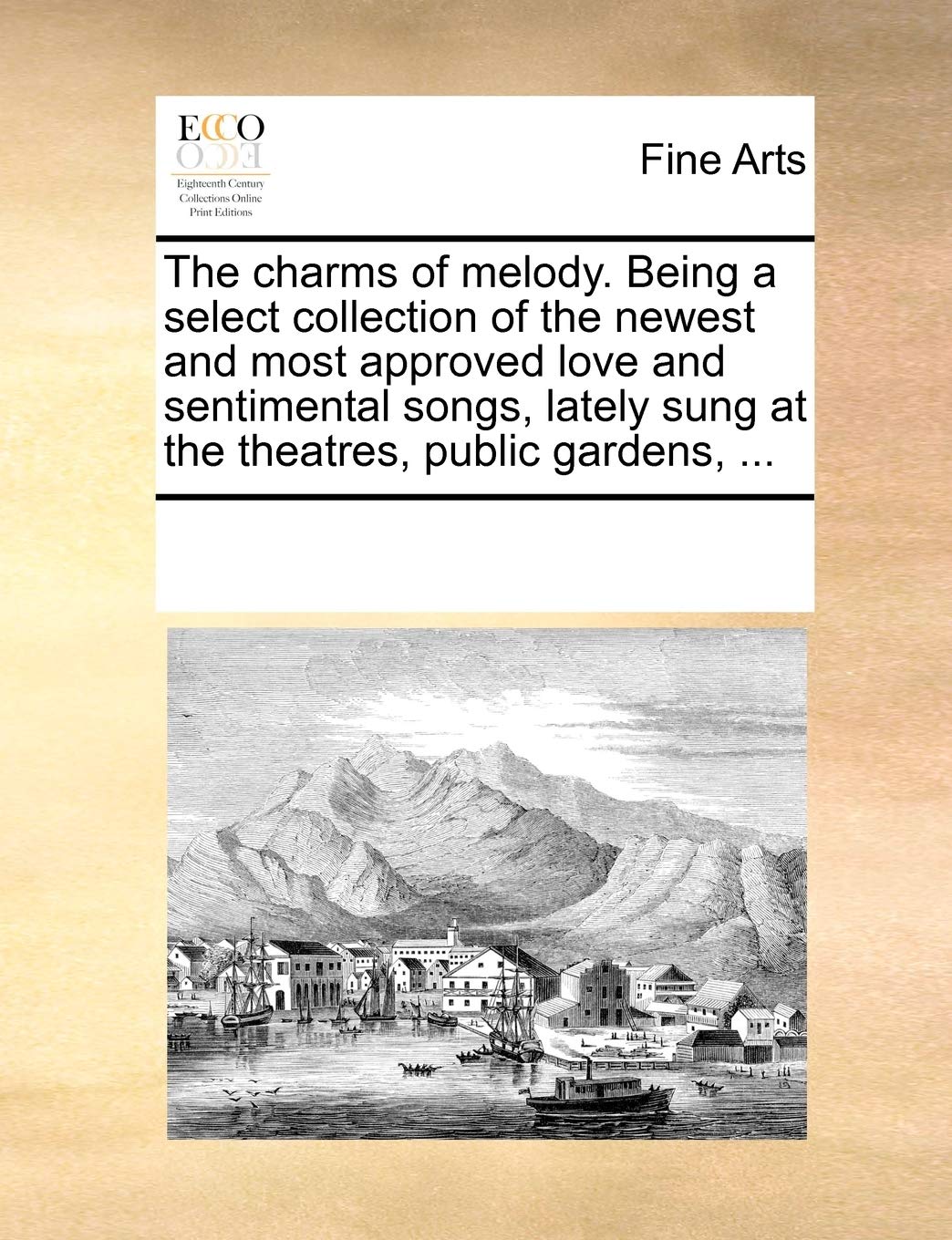 The Charms of Melody. Being a Select Collection of the Newest and Most Approved Love and Sentimental Songs, Lately Sung at the Theatres, Public Gardens, ... Film, Art & Culture