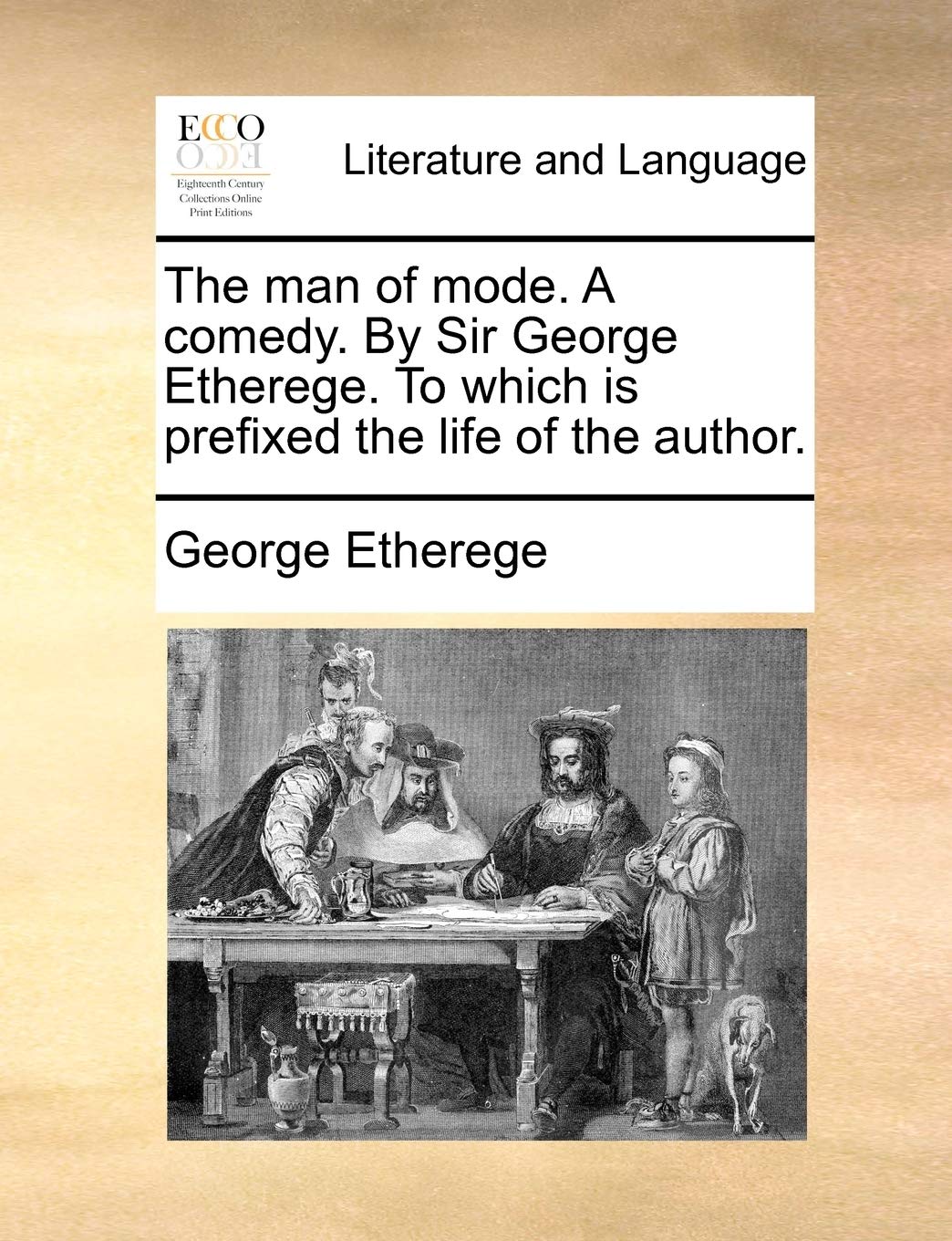 The man of mode. A comedy. By Sir George Etherege. To which is prefixed the life of the author. Social Sciences