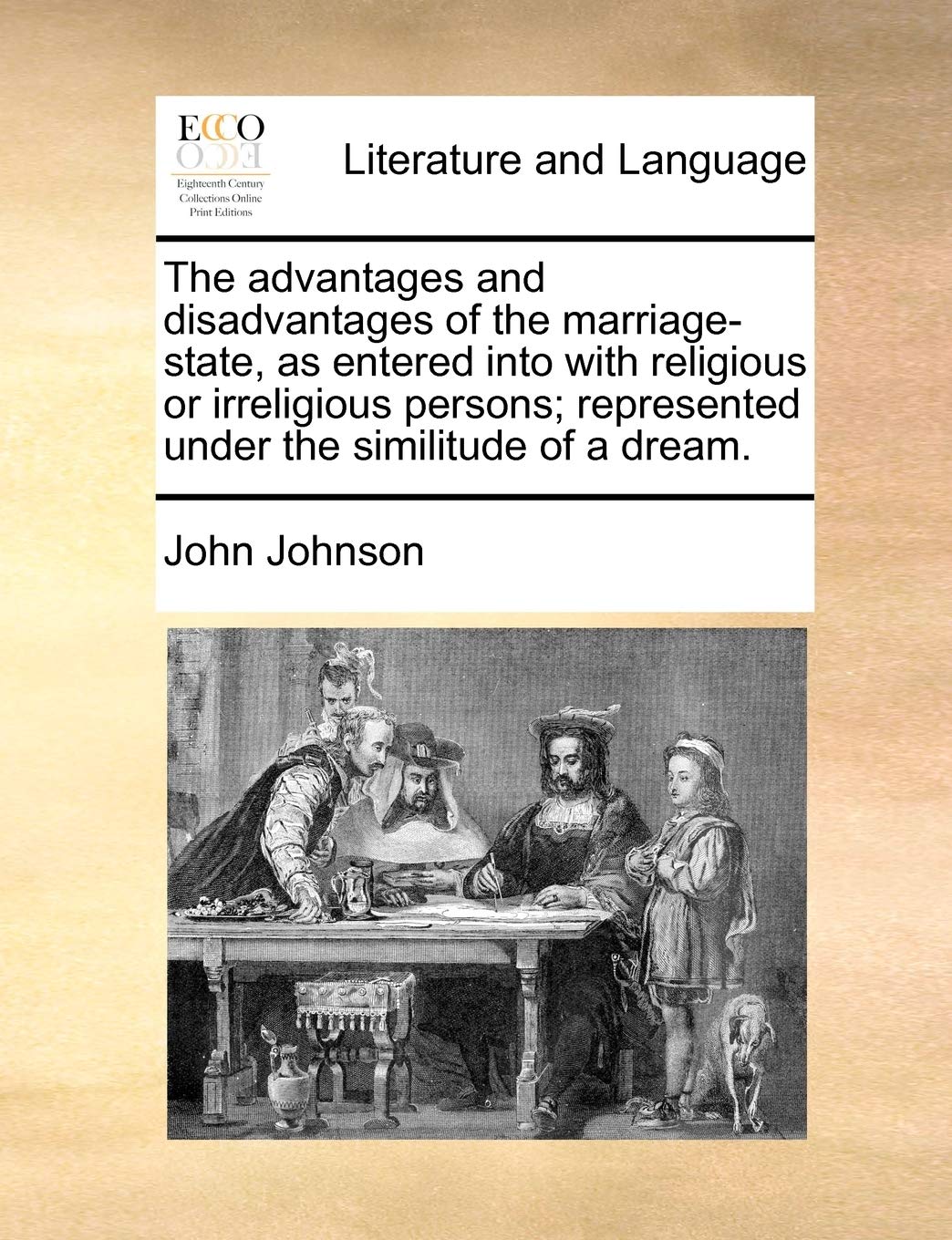 The Advantages and Disadvantages of the Marriage-State, as Entered Into with Religious or Irreligious Persons; Represented Under the Similitude of a Dream. Philosophy