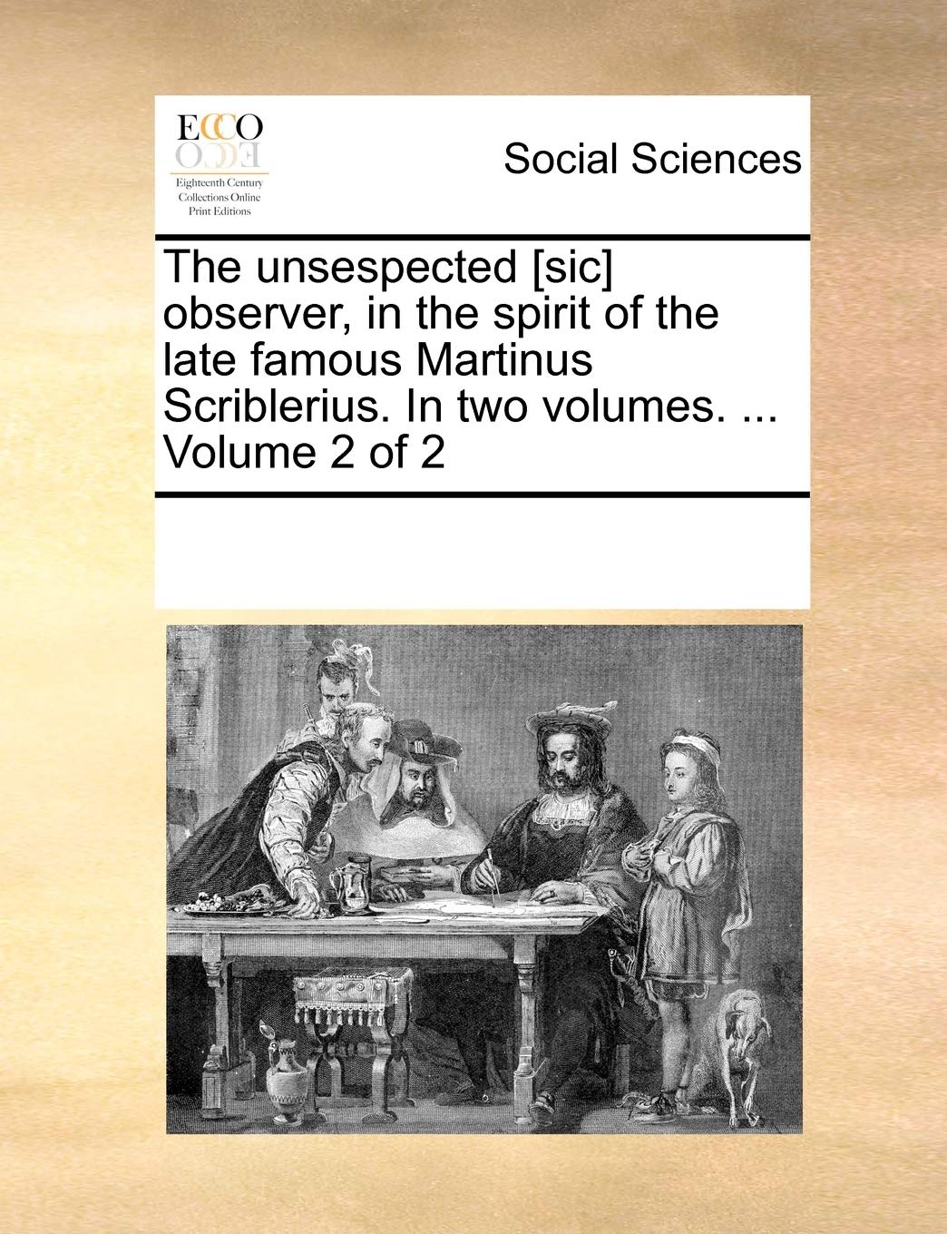 The Unsespected Observer, in the Spirit of the Late Famous Martinus Scriblerius. in Two Volumes. ... Volume 2 of 2 Books
