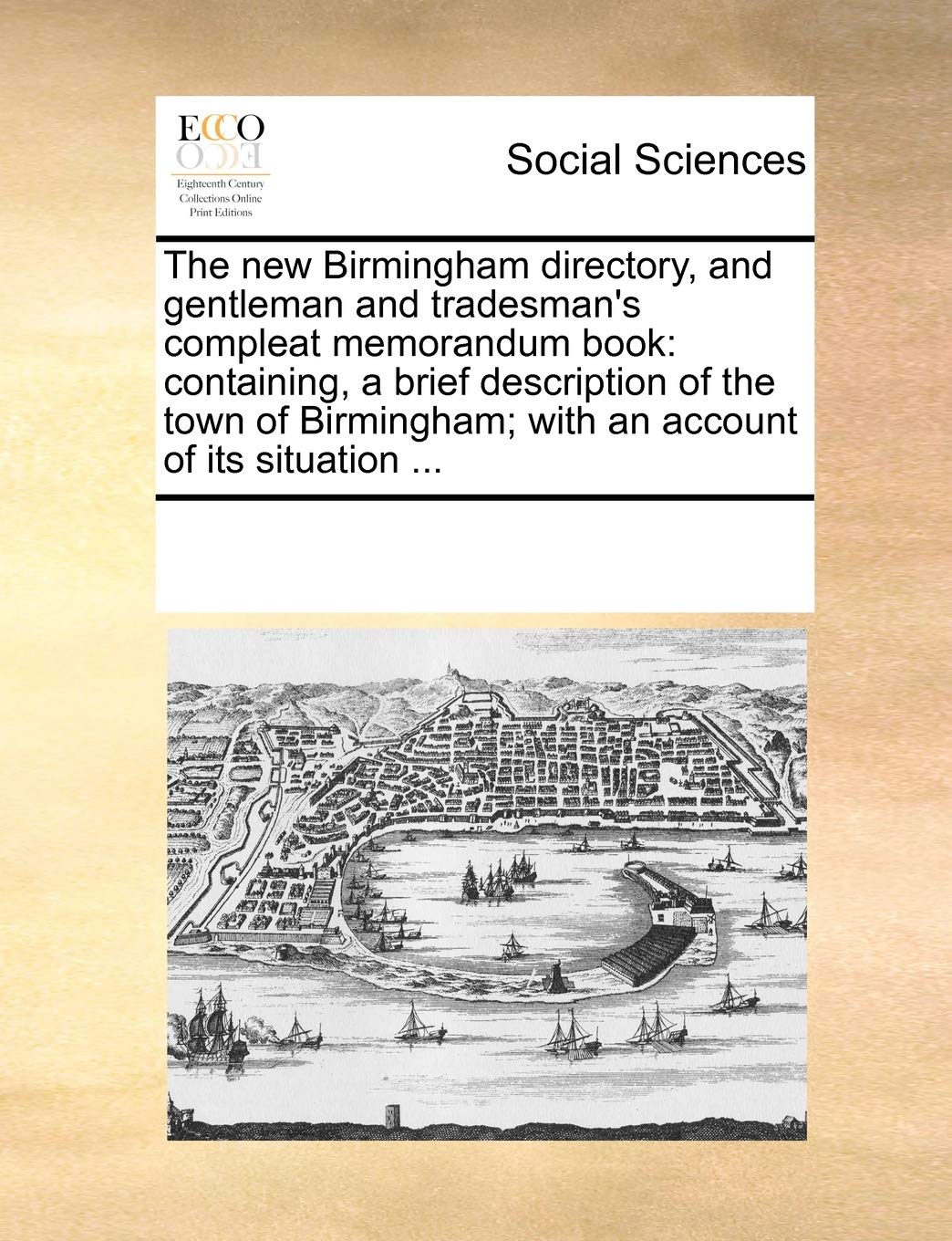 The New Birmingham Directory, and Gentleman and Tradesman's Compleat Memorandum Book: Containing, a Brief Description of the Town of Birmingham; With an Account of Its Situation ... Books