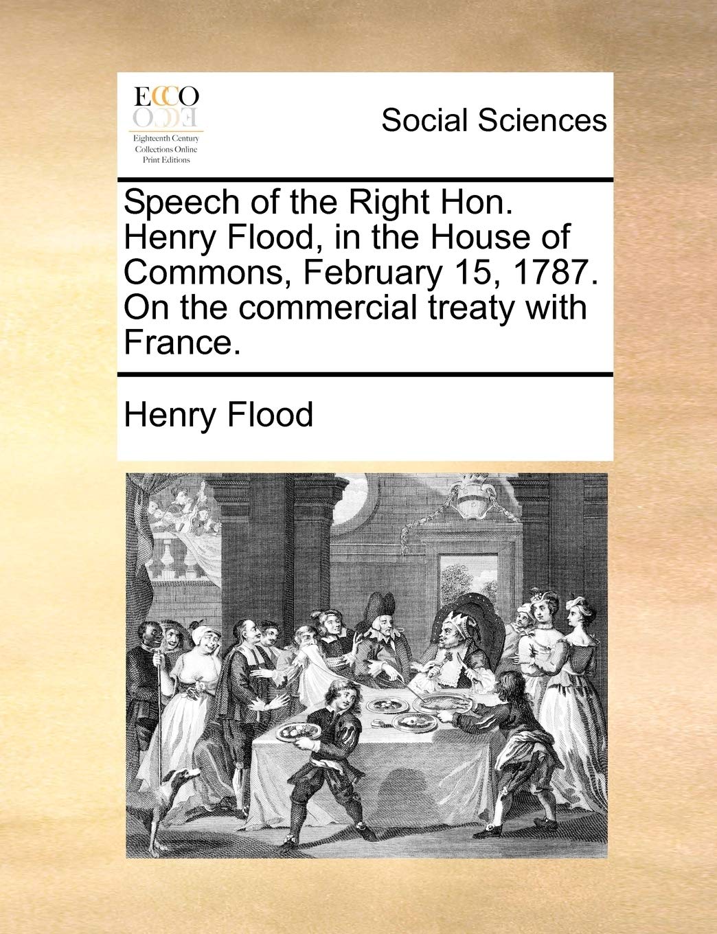 Speech of the Right Hon. Henry Flood, in the House of Commons, February 15, 1787. on the Commercial Treaty with France. Books
