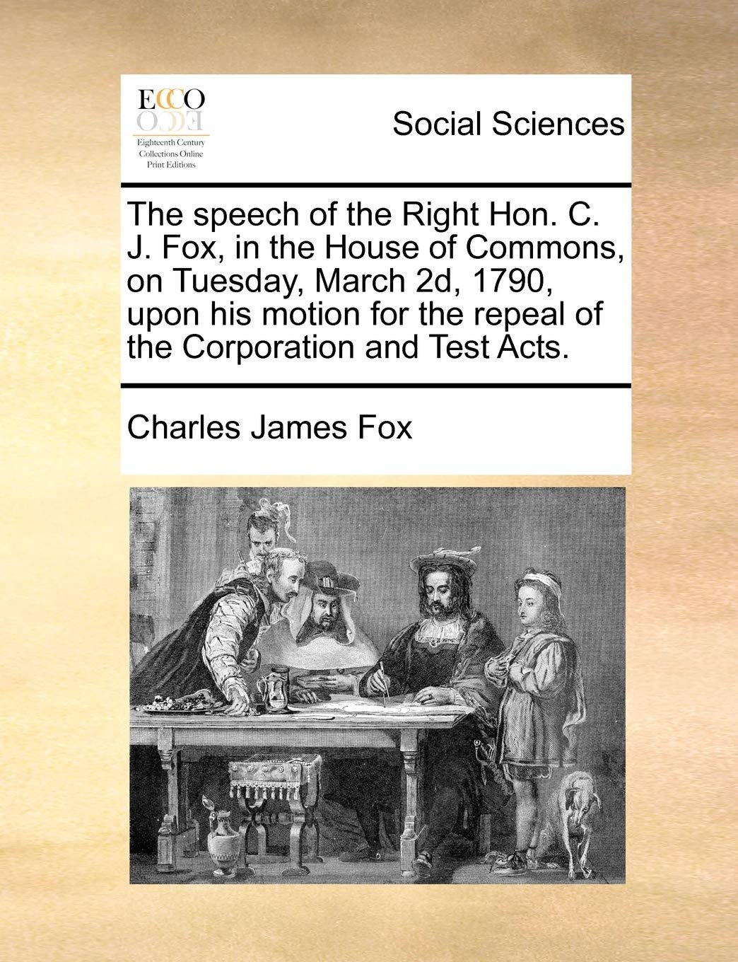The Speech of the Right Hon. C. J. Fox, in the House of Commons, on Tuesday, March 2d, 1790, Upon His Motion for the Repeal of the Corporation and Test Acts. Books