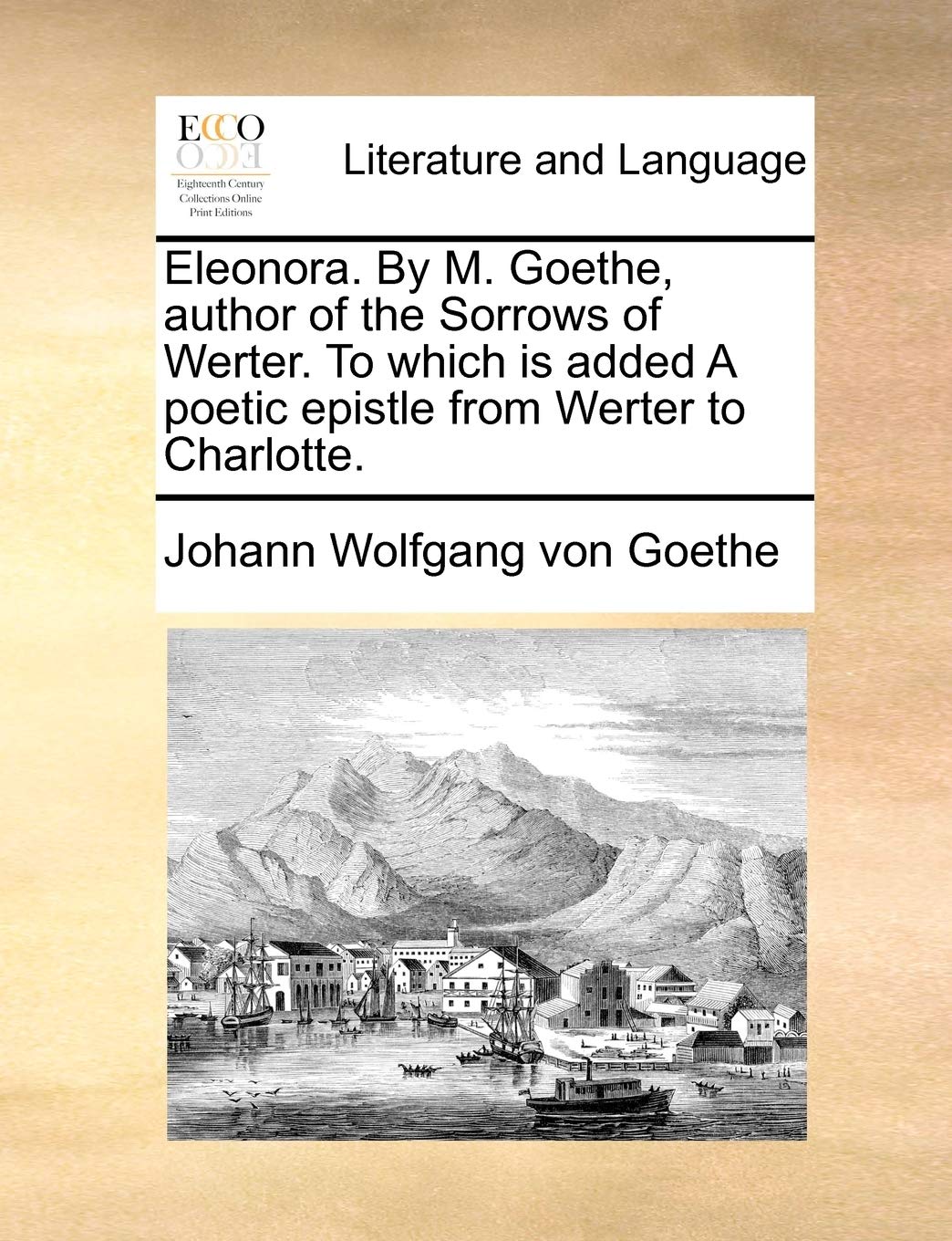 Eleonora. By M. Goethe, author of the Sorrows of Werter. To which is added A poetic epistle from Werter to Charlotte. Social Sciences