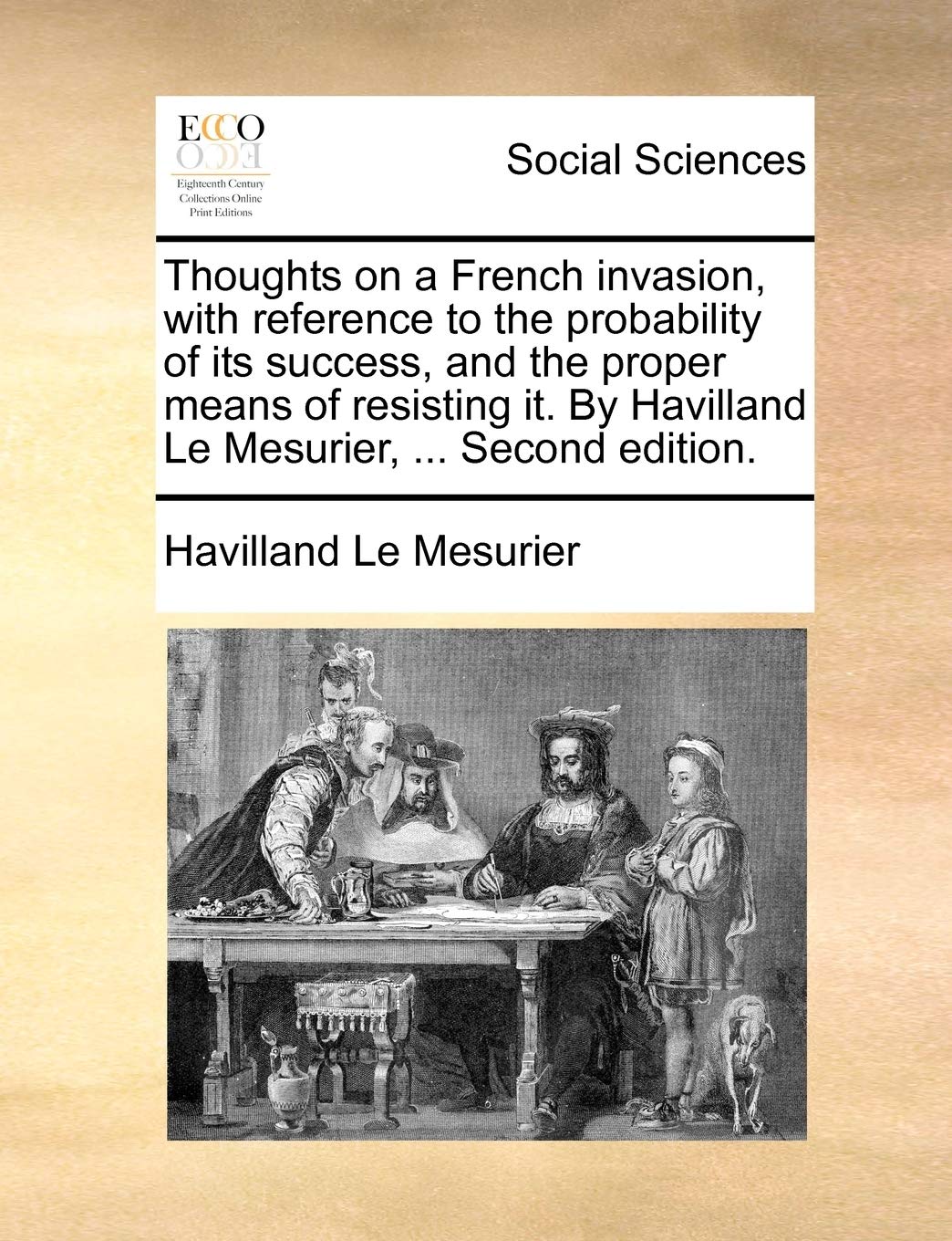 Thoughts on a French Invasion, with Reference to the Probability of Its Success, and the Proper Means of Resisting It. by Havilland Le Mesurier, ... Second Edition. Books