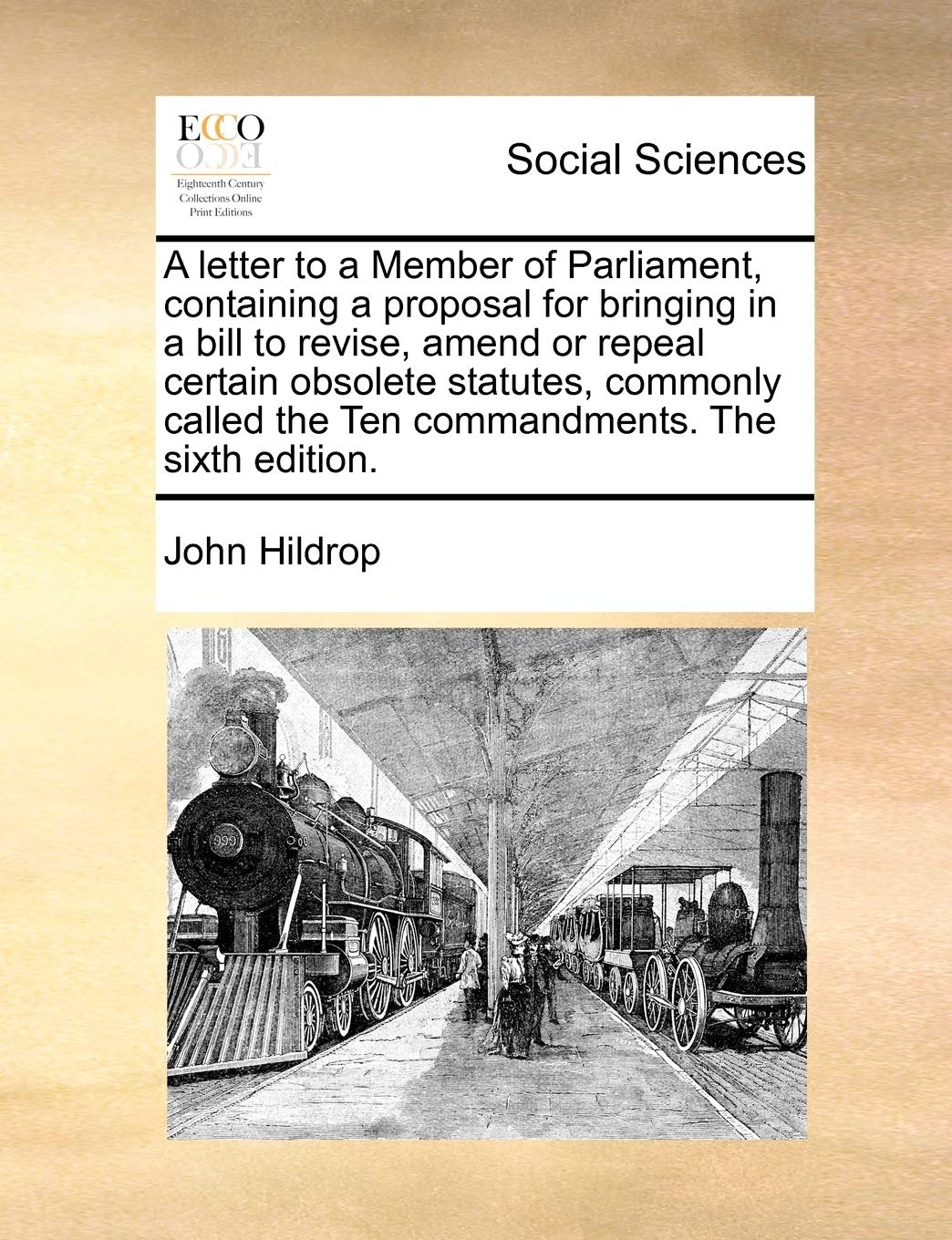 A Letter to a Member of Parliament, Containing a Proposal for Bringing in a Bill to Revise, Amend or Repeal Certain Obsolete Statutes, Commonly Called the Ten Commandments. the Sixth Edition. Books