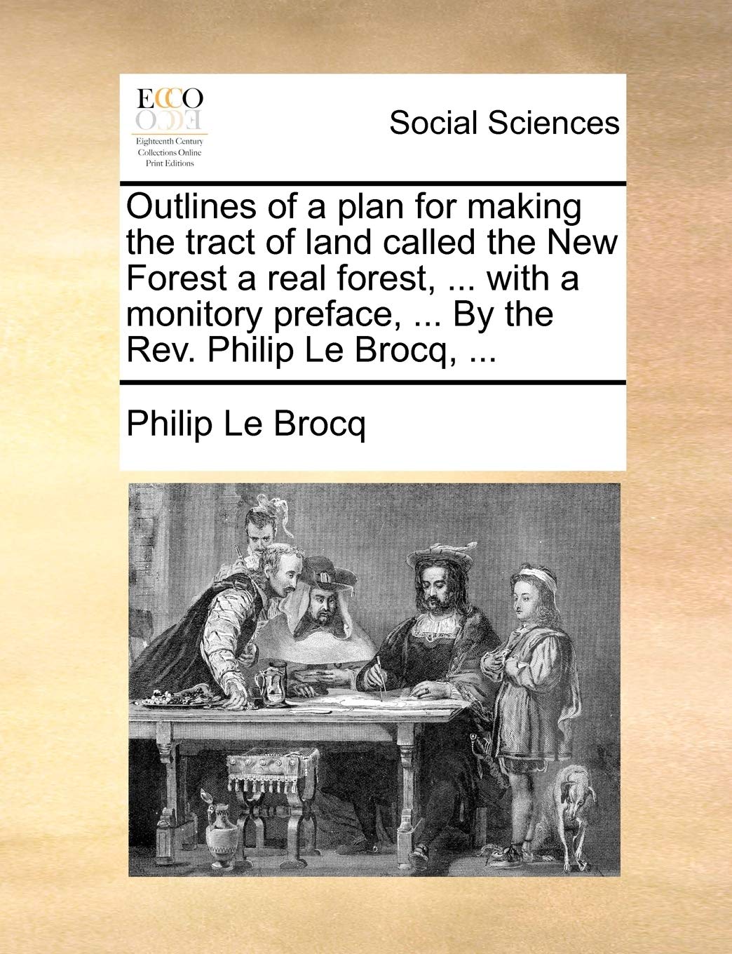 Outlines of a Plan for Making the Tract of Land Called the New Forest a Real Forest, ... with a Monitory Preface, ... by the Rev. Philip Le Brocq, ... Books