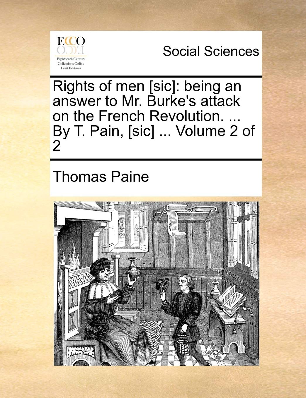 Rights of Men : Being an Answer to Mr. Burke's Attack on the French Revolution. ... by T. Pain, ... Volume 2 of 2 Books
