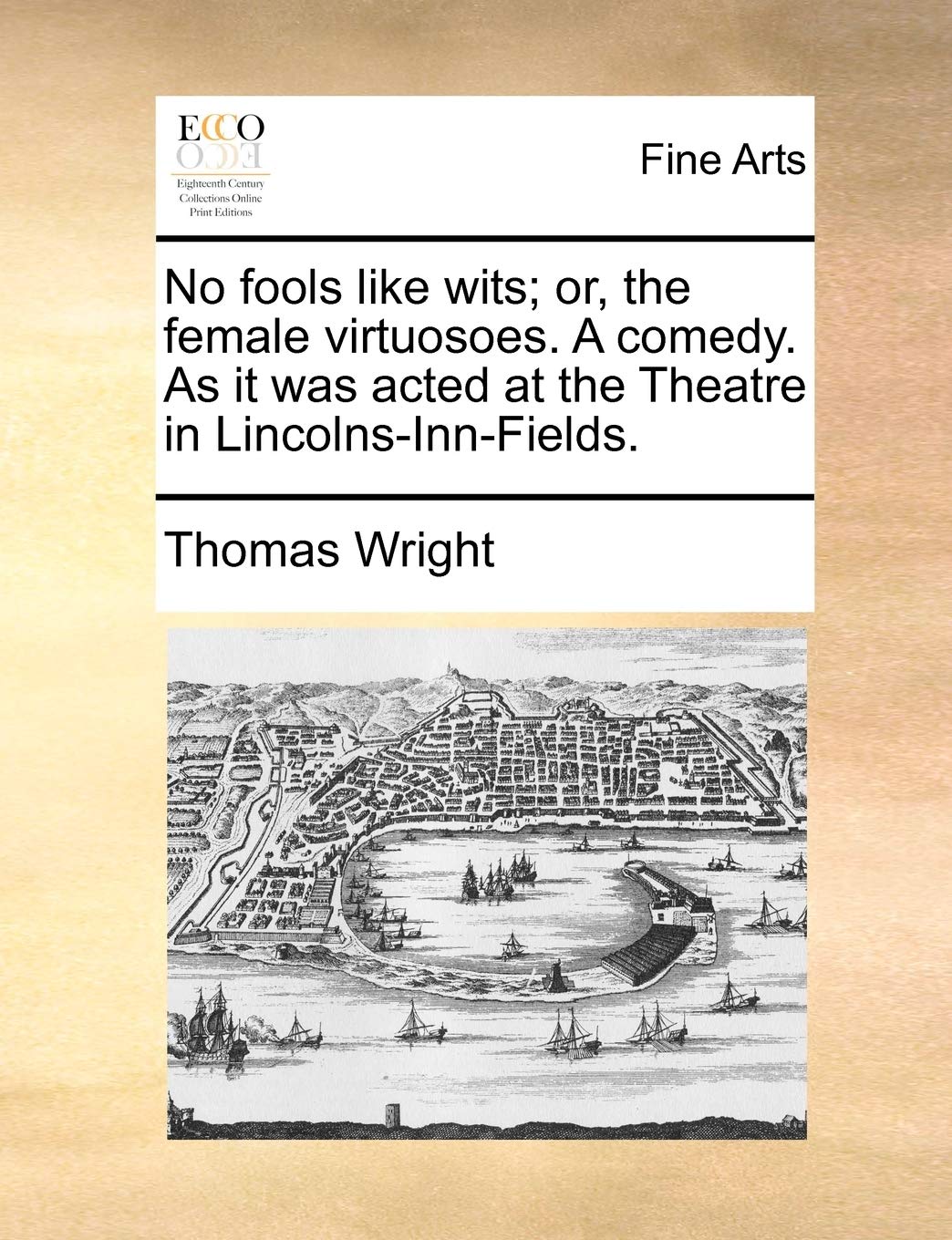 No Fools Like Wits; Or, the Female Virtuosoes. a Comedy. as It Was Acted at the Theatre in Lincolns-Inn-Fields. Film, Art & Culture