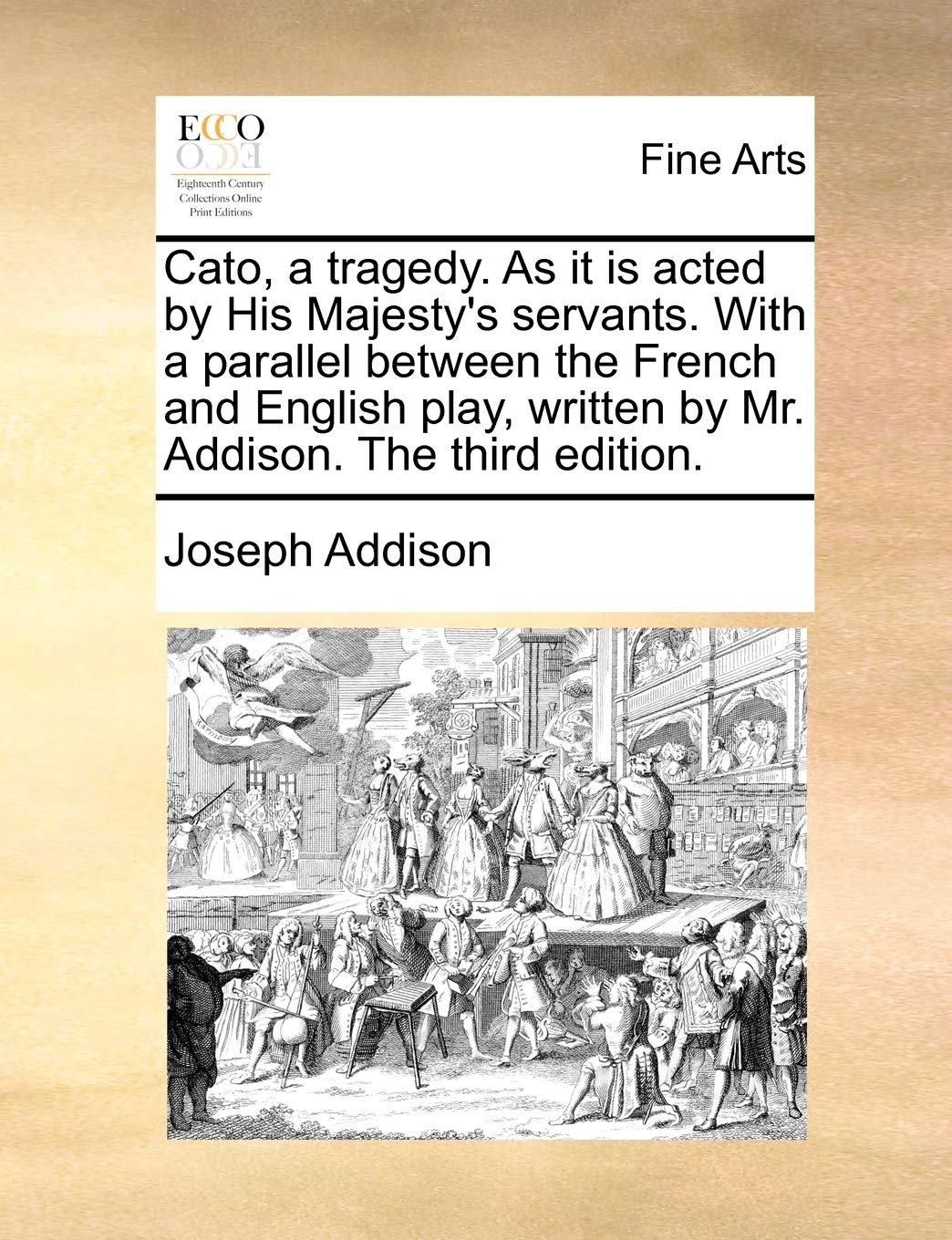 Cato, a Tragedy. as It Is Acted by His Majesty's Servants. with a Parallel Between the French and English Play, Written by Mr. Addison. the Third Edition. Social Sciences