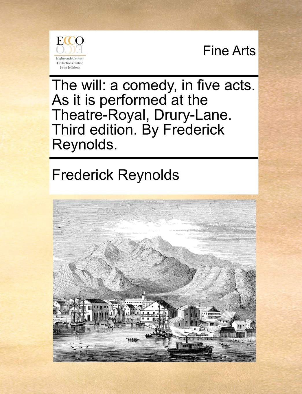 The Will: A Comedy, in Five Acts. as It Is Performed at the Theatre-Royal, Drury-Lane. Third Edition. by Frederick Reynolds. Social Sciences