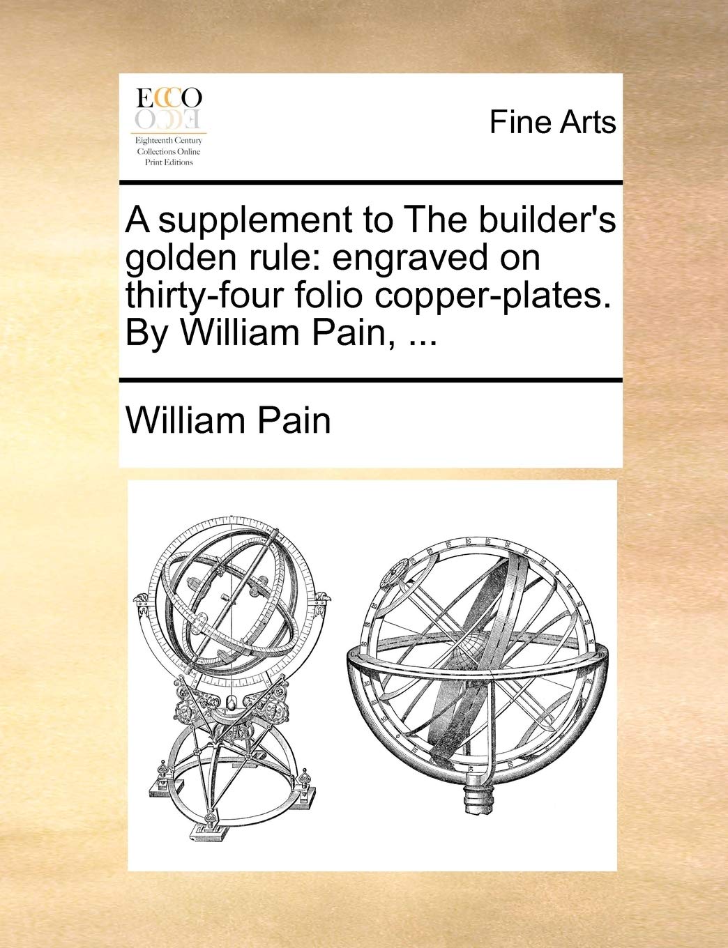 A Supplement to the Builder's Golden Rule: Engraved on Thirty-Four Folio Copper-Plates. by William Pain, ... Film, Art & Culture
