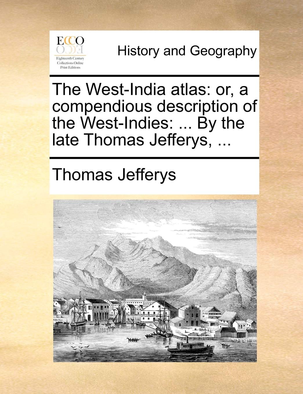The West-India Atlas: Or, a Compendious Description of the West-Indies: ... by the Late Thomas Jefferys, ... Politics & History