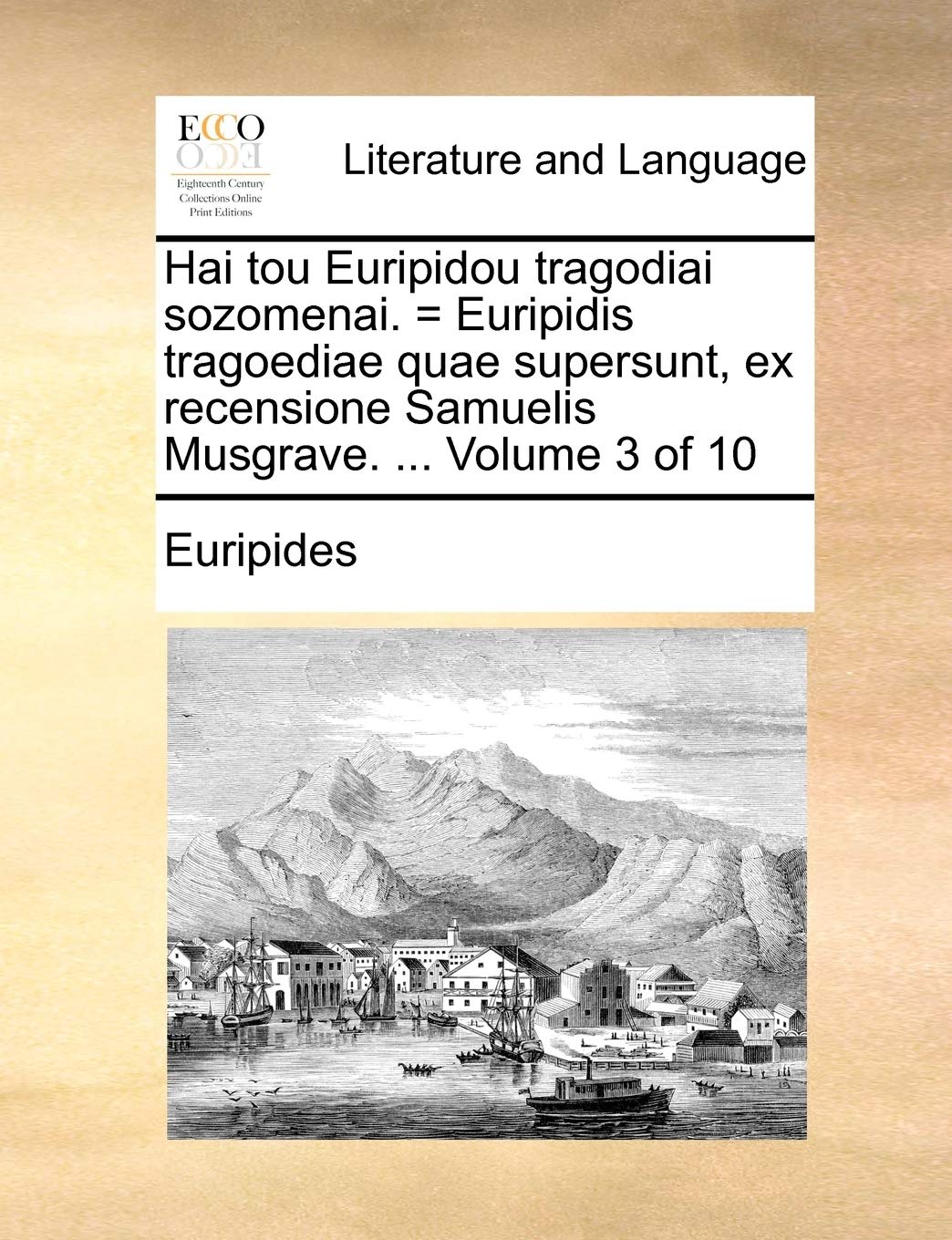Hai Tou Euripidou Tragodiai Sozomenai. = Euripidis Tragoediae Quae Supersunt, Ex Recensione Samuelis Musgrave. ... Volume 3 of 10 Social Sciences