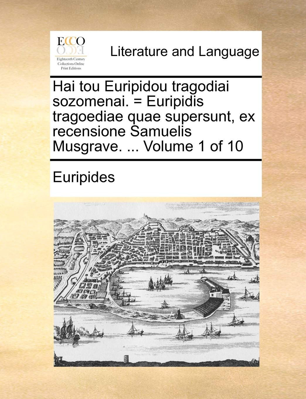 Hai Tou Euripidou Tragodiai Sozomenai. = Euripidis Tragoediae Quae Supersunt, Ex Recensione Samuelis Musgrave. ... Volume 1 of 10 Social Sciences