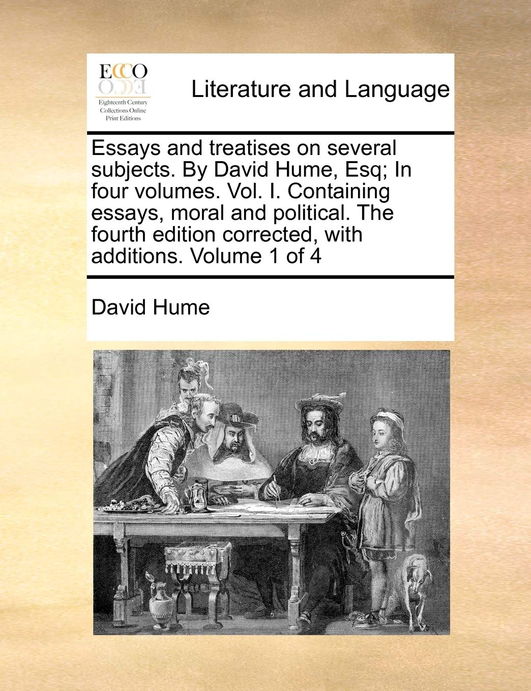 Essays and Treatises on Several Subjects. by David Hume, Esq; In Four Volumes. Vol. I. Containing Essays, Moral and Political. the Fourth Edition Corrected, with Additions. Volume 1 of 4 Social Sciences