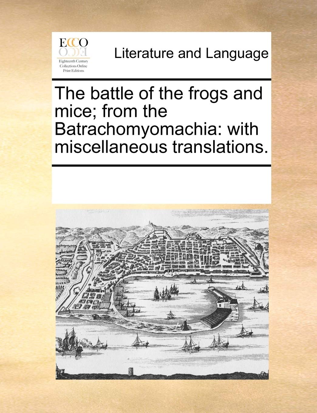 The battle of the frogs and mice; from the Batrachomyomachia: with miscellaneous translations. Social Sciences