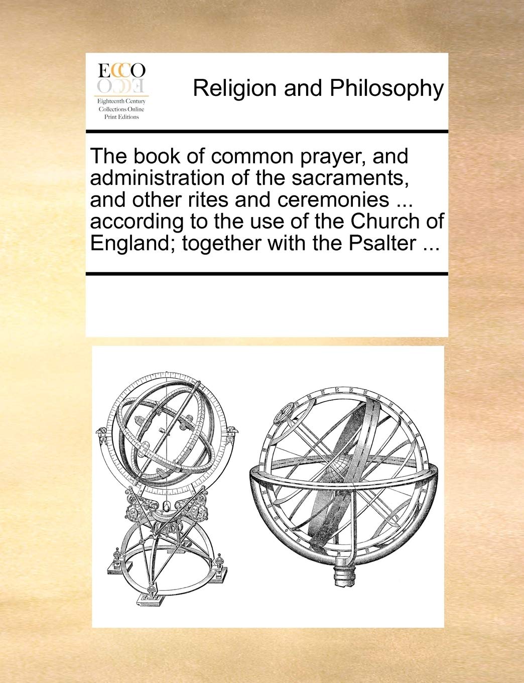 The Book of Common Prayer, and Administration of the Sacraments, and Other Rites and Ceremonies ... According to the Use of the Church of England; Together with the Psalter ... Philosophy
