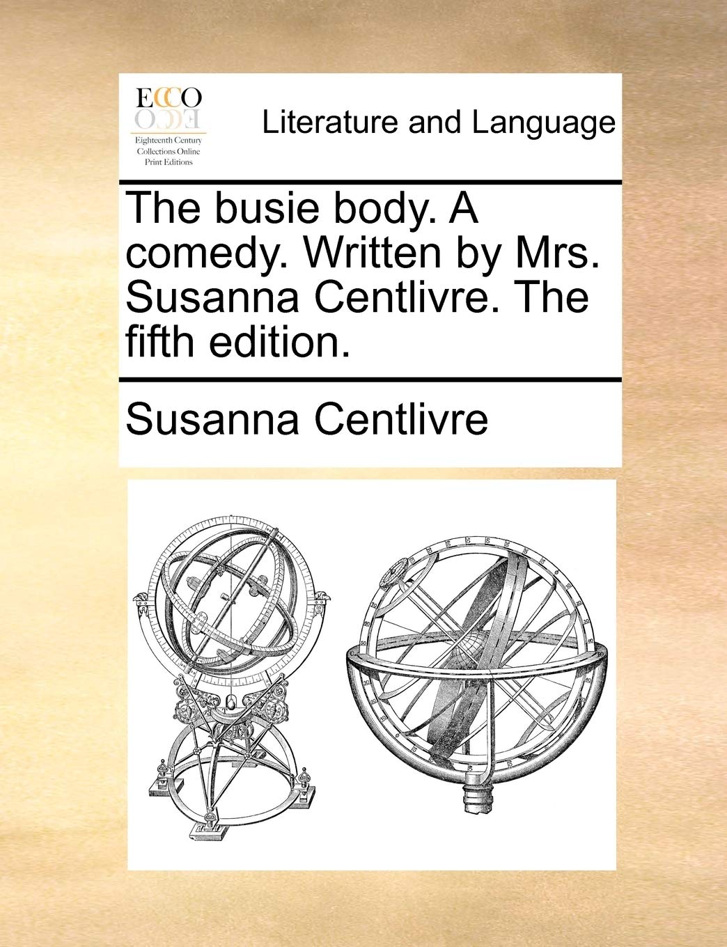 The Busie Body. a Comedy. Written by Mrs. Susanna Centlivre. the Fifth Edition. Social Sciences