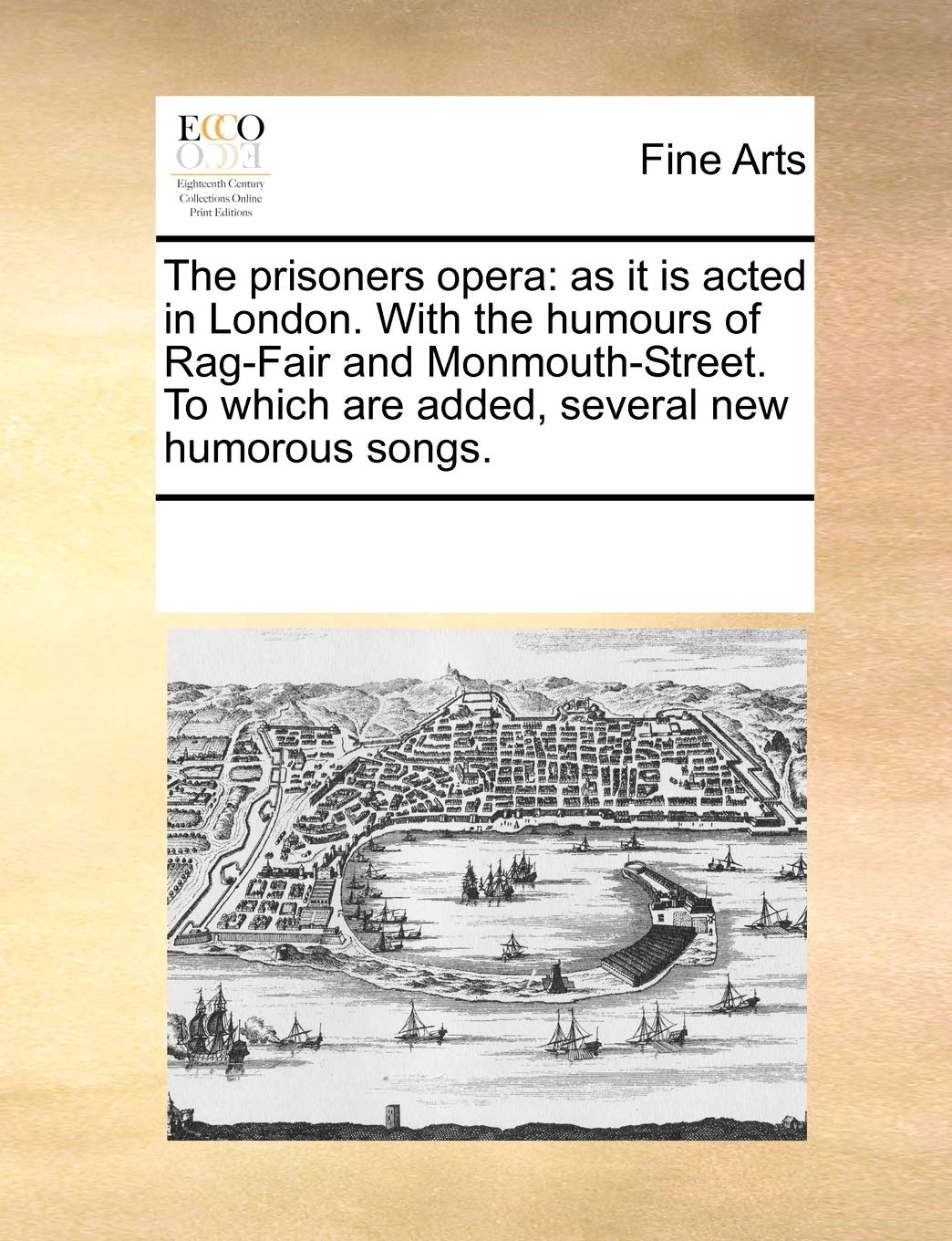 The Prisoners Opera: As It Is Acted in London. with the Humours of Rag-Fair and Monmouth-Street. to Which Are Added, Several New Humorous Songs. Film, Art & Culture