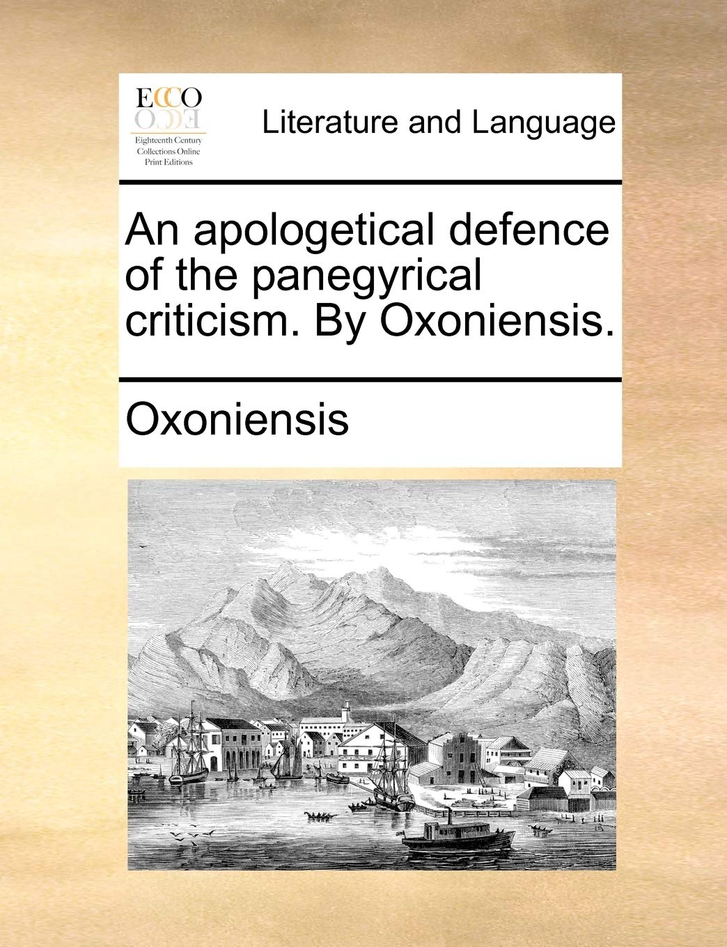 An Apologetical Defence of the Panegyrical Criticism. by Oxoniensis. Social Sciences
