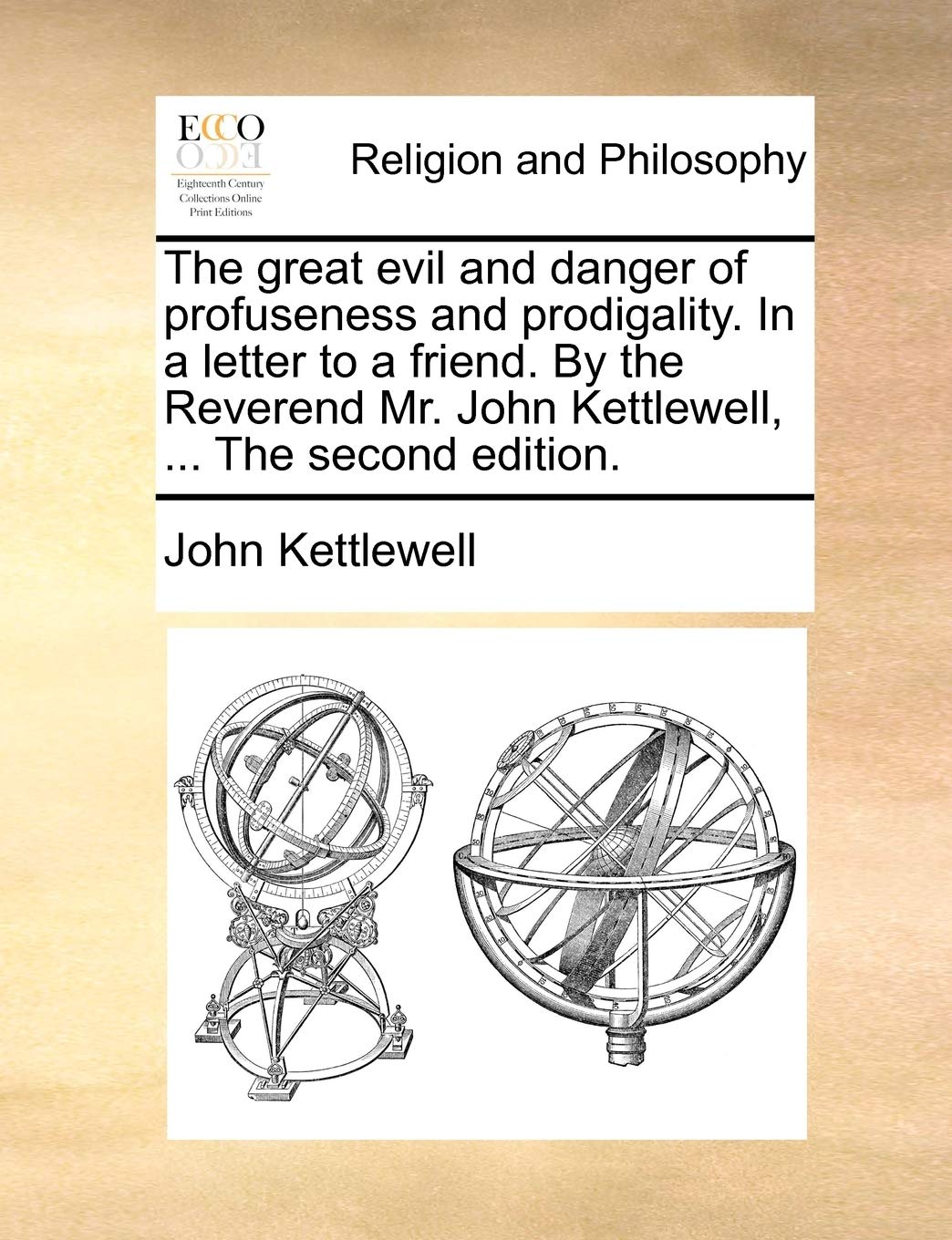 The Great Evil and Danger of Profuseness and Prodigality. in a Letter to a Friend. by the Reverend Mr. John Kettlewell, ... the Second Edition. Philosophy