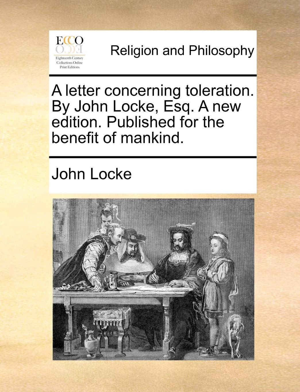 A letter concerning toleration. By John Locke, Esq. A new edition. Published for the benefit of mankind. Social Sciences